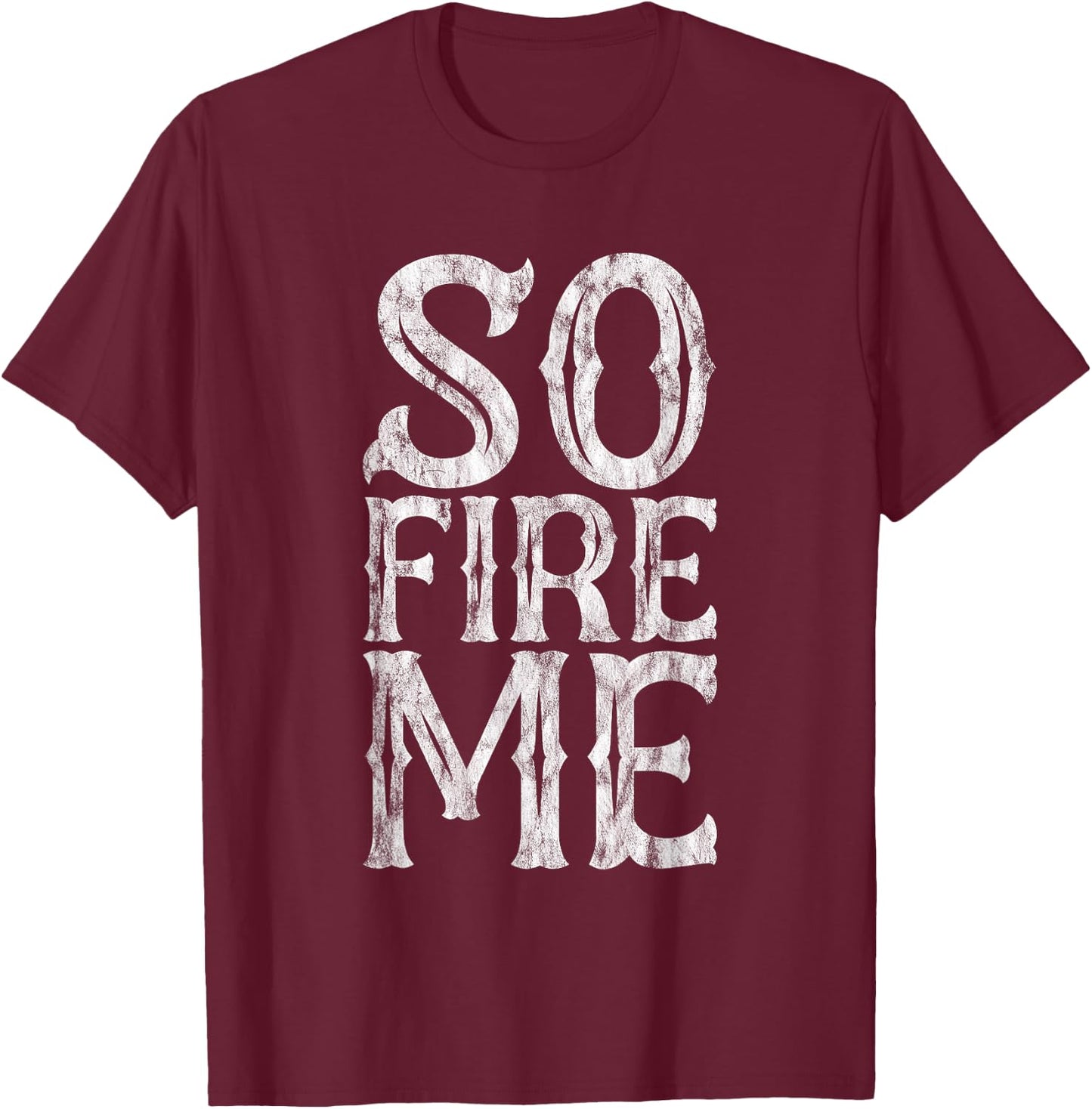 So Fire Me T-Shirt - T-Shirt | Maroon