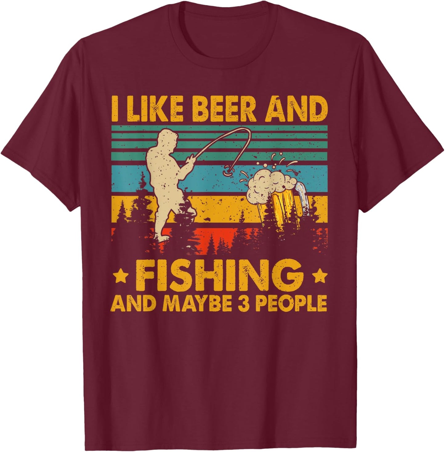 I Like Beer And Fishing Maybe 3 People Funny Drinking Gifts T-Shirt - T-Shirt | Maroon