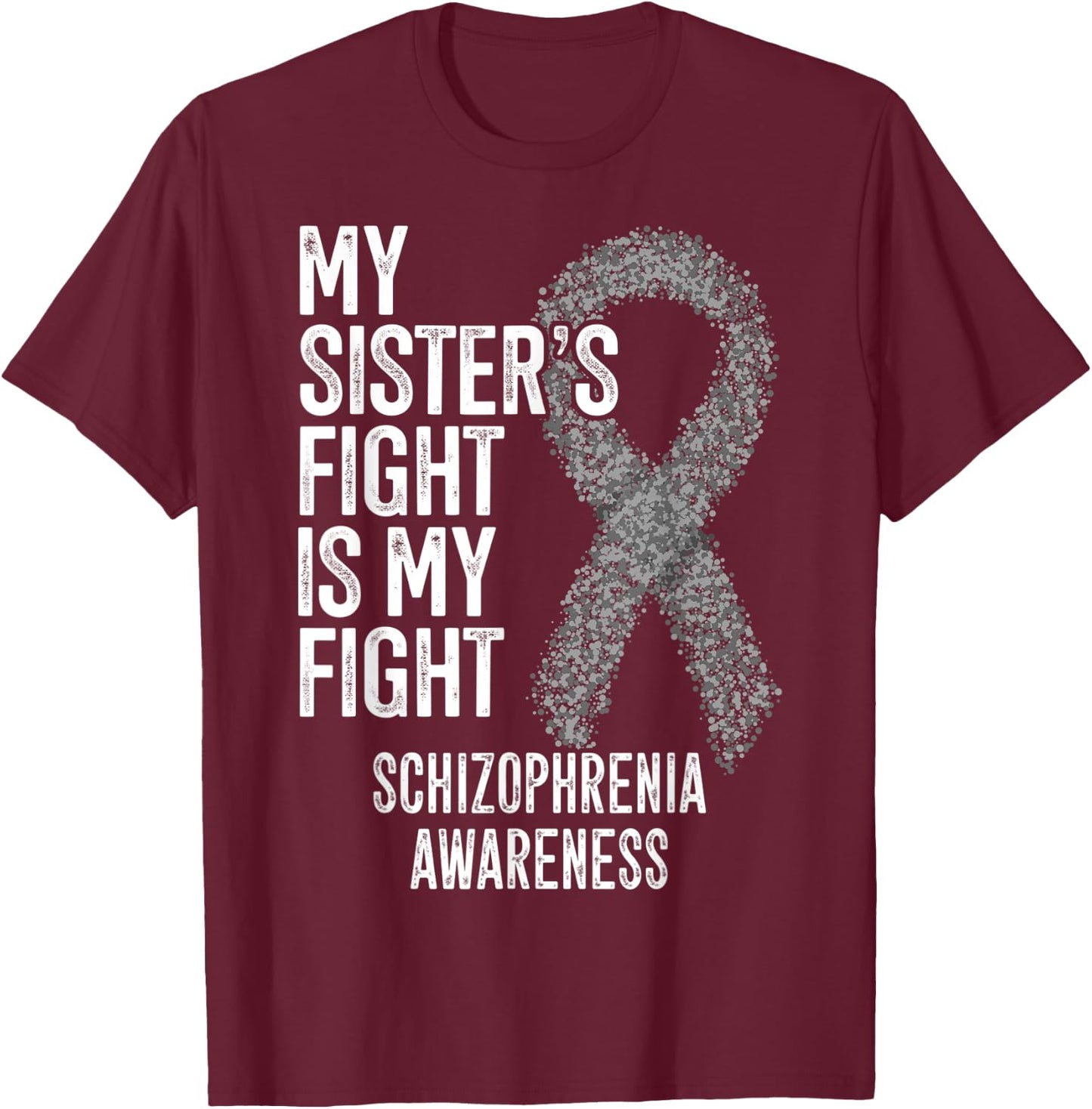 My Sister's Fight Is My Fight Schizophrenia Awareness T-Shirt - T-Shirt | Maroon