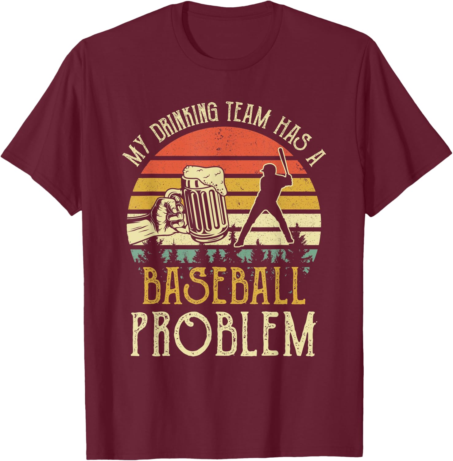 Funny Beer My Drinking Team Has A Baseball Problem T-Shirt - T-Shirt | Maroon