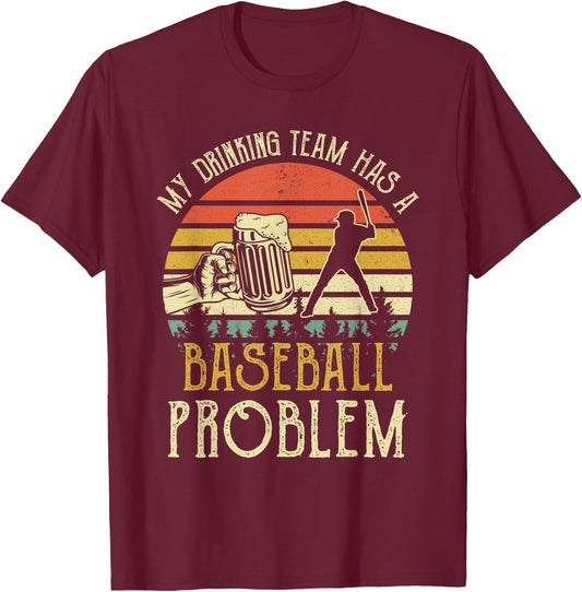 Funny Beer My Drinking Team Has A Baseball Problem T-Shirt - T-Shirt | Maroon