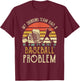 Funny Beer My Drinking Team Has A Baseball Problem T-Shirt - T-Shirt | Maroon