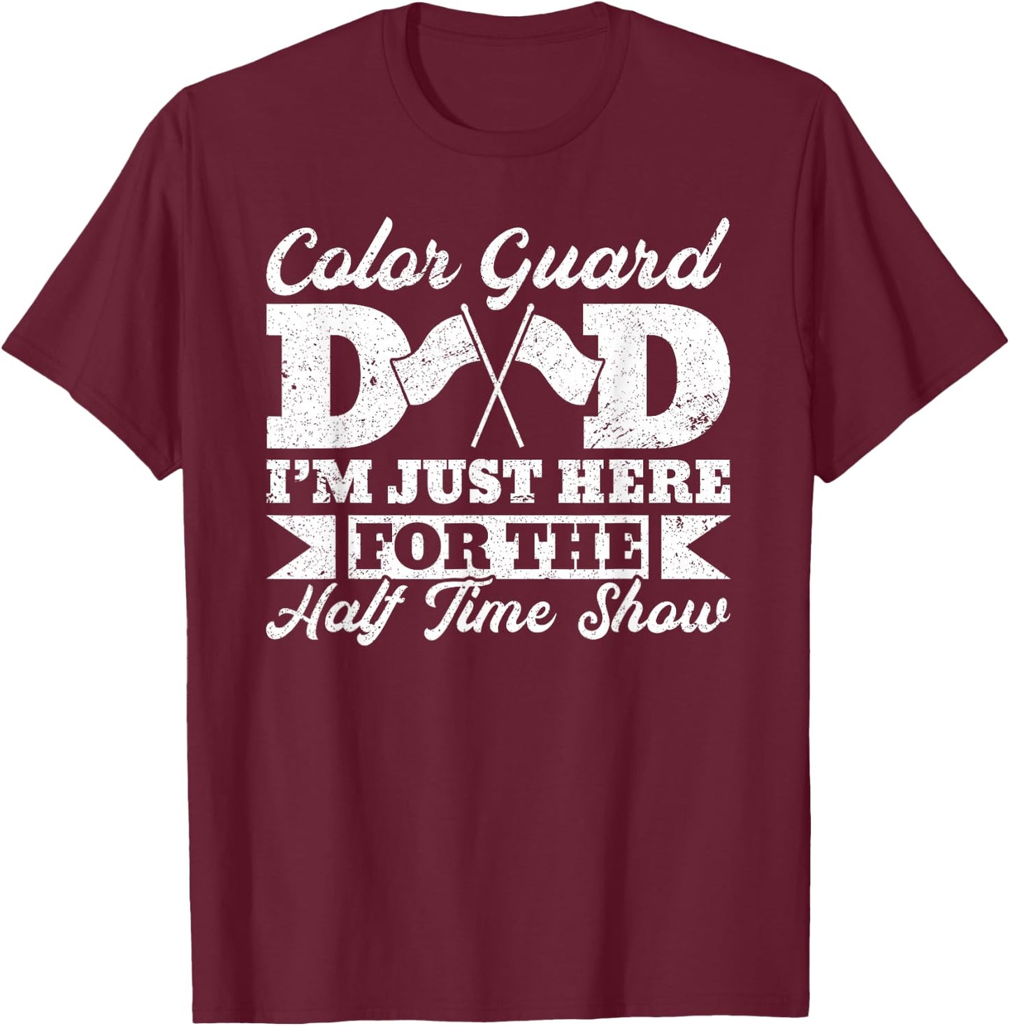 Color Guard Dad Father I’m Just Here For The Halftime Show T-Shirt - T-Shirt | Maroon