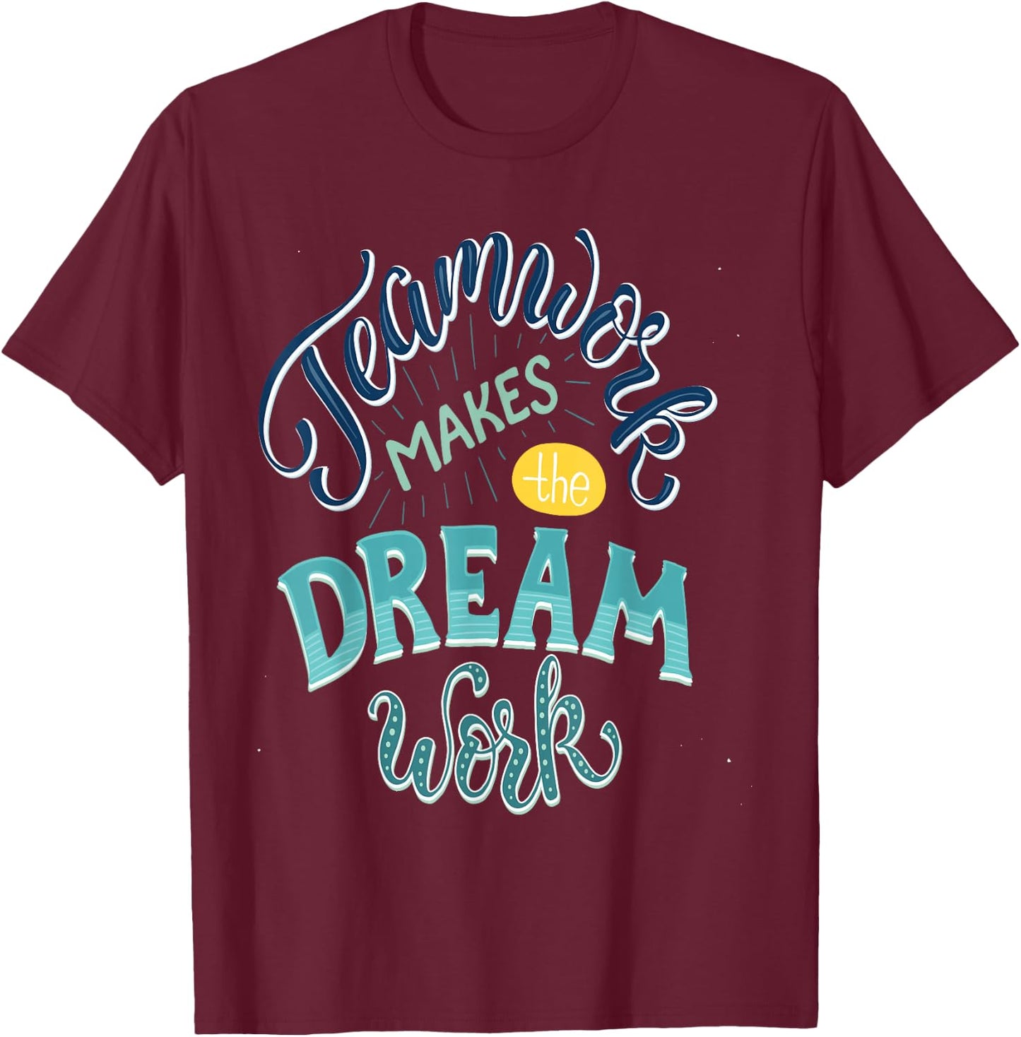 Teamwork Makes The Dream Work T-Shirt - T-Shirt | Maroon