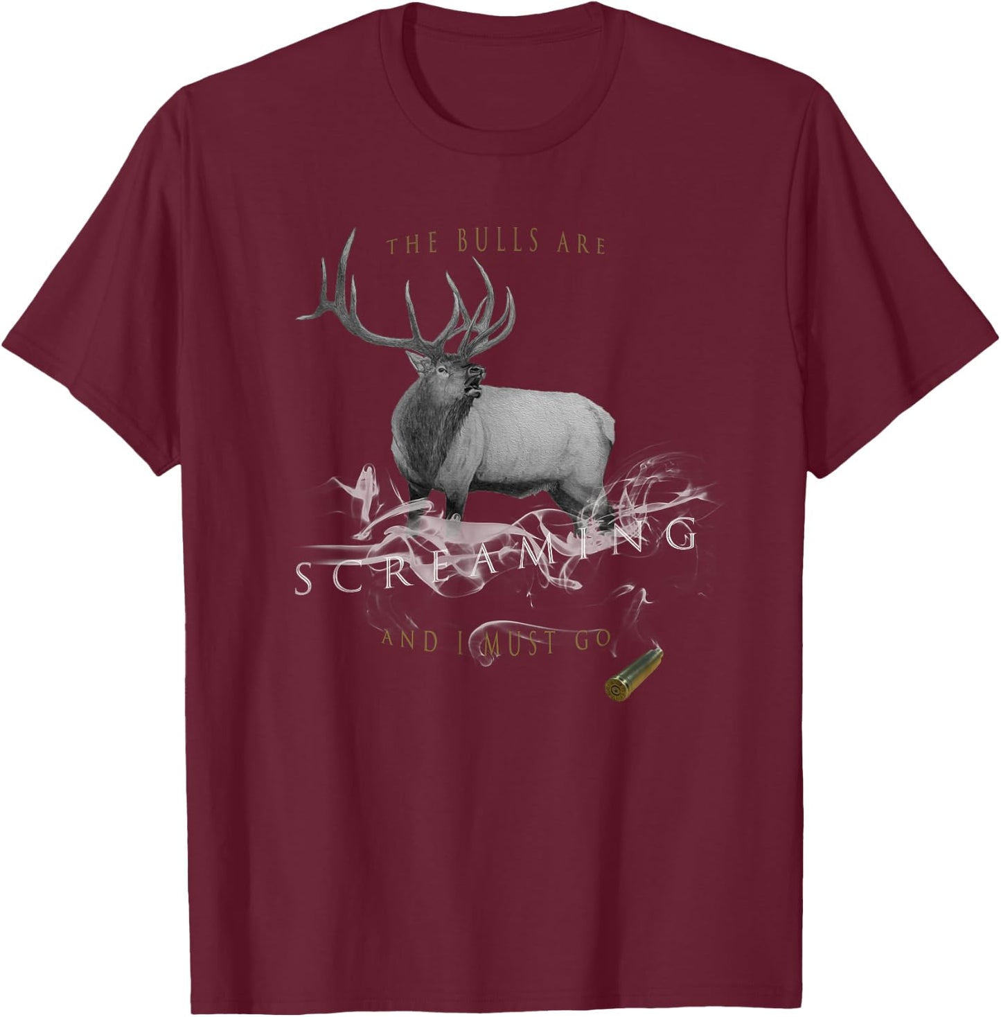 Elk Hunting The Bulls are Screaming and I Must Go T-Shirt - T-Shirt | Maroon