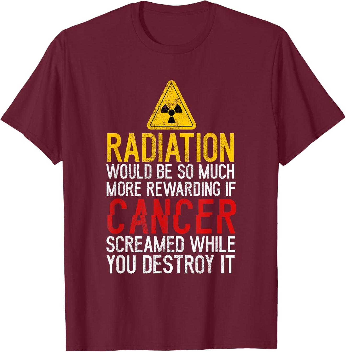 Radiation Would Be Much Rewarding If Cancer Screamed Cancer T-Shirt - T-Shirt | Maroon
