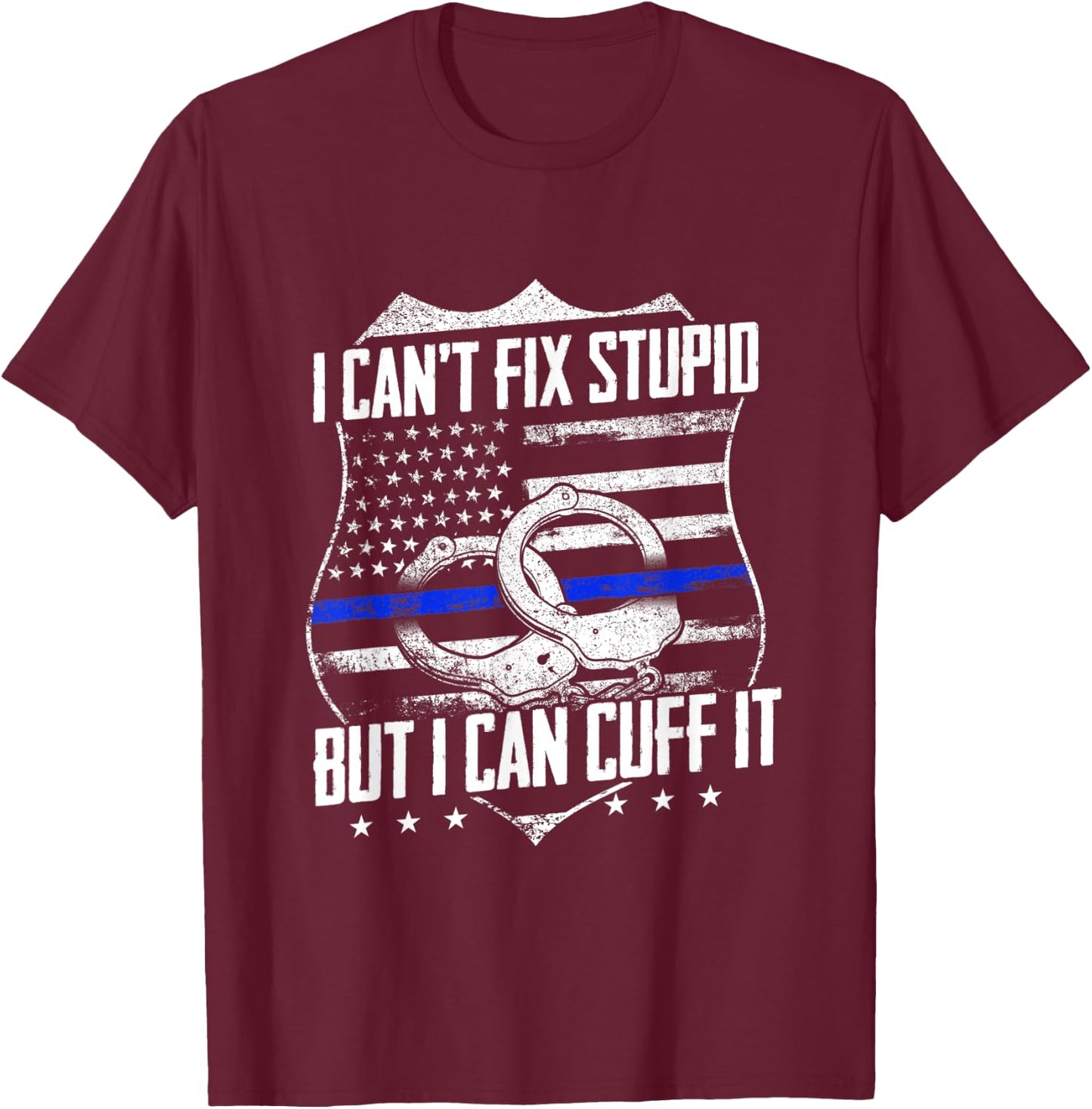 I Can't Fix Stupid But I Can Cuff it Funny Police Officer T-Shirt - T-Shirt | Maroon