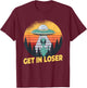 Alien Ufo Abduction - Get In Loser T-Shirt - T-Shirt | Maroon