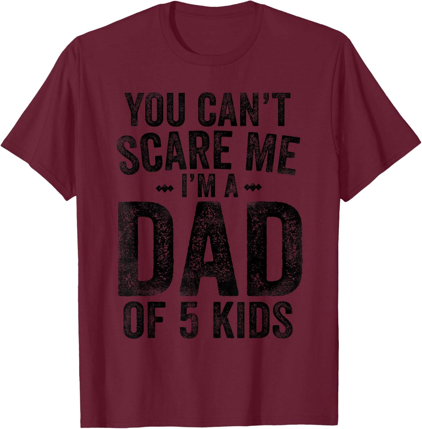 You Can't Scare Me I'm a Dad of 5 Kids Father's Day T-Shirt - T-Shirt | Maroon