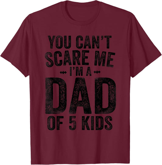 You Can't Scare Me I'm a Dad of 5 Kids Father's Day T-Shirt - T-Shirt | Maroon