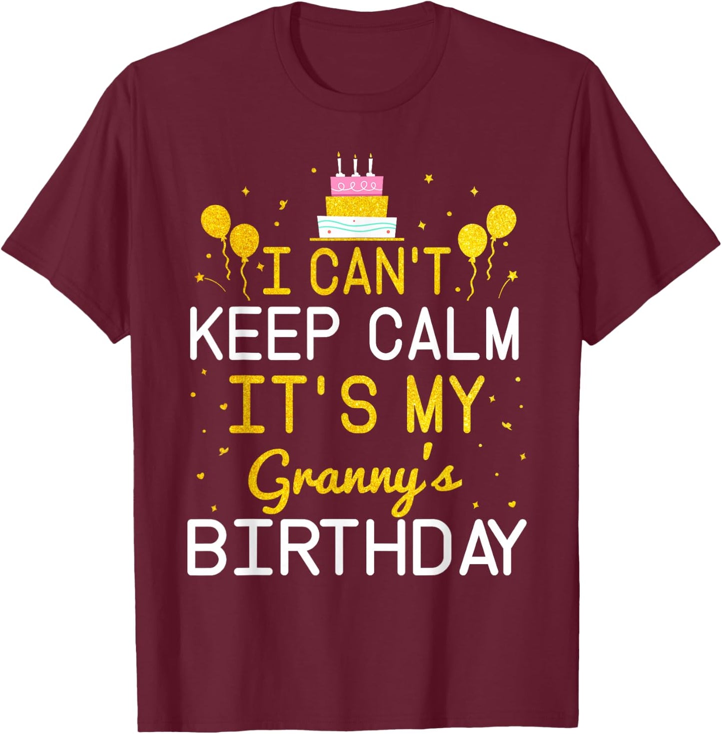 I Can't Keep Calm It's My Granny's Birthday Funny Bday Gift T-Shirt - T-Shirt | Maroon