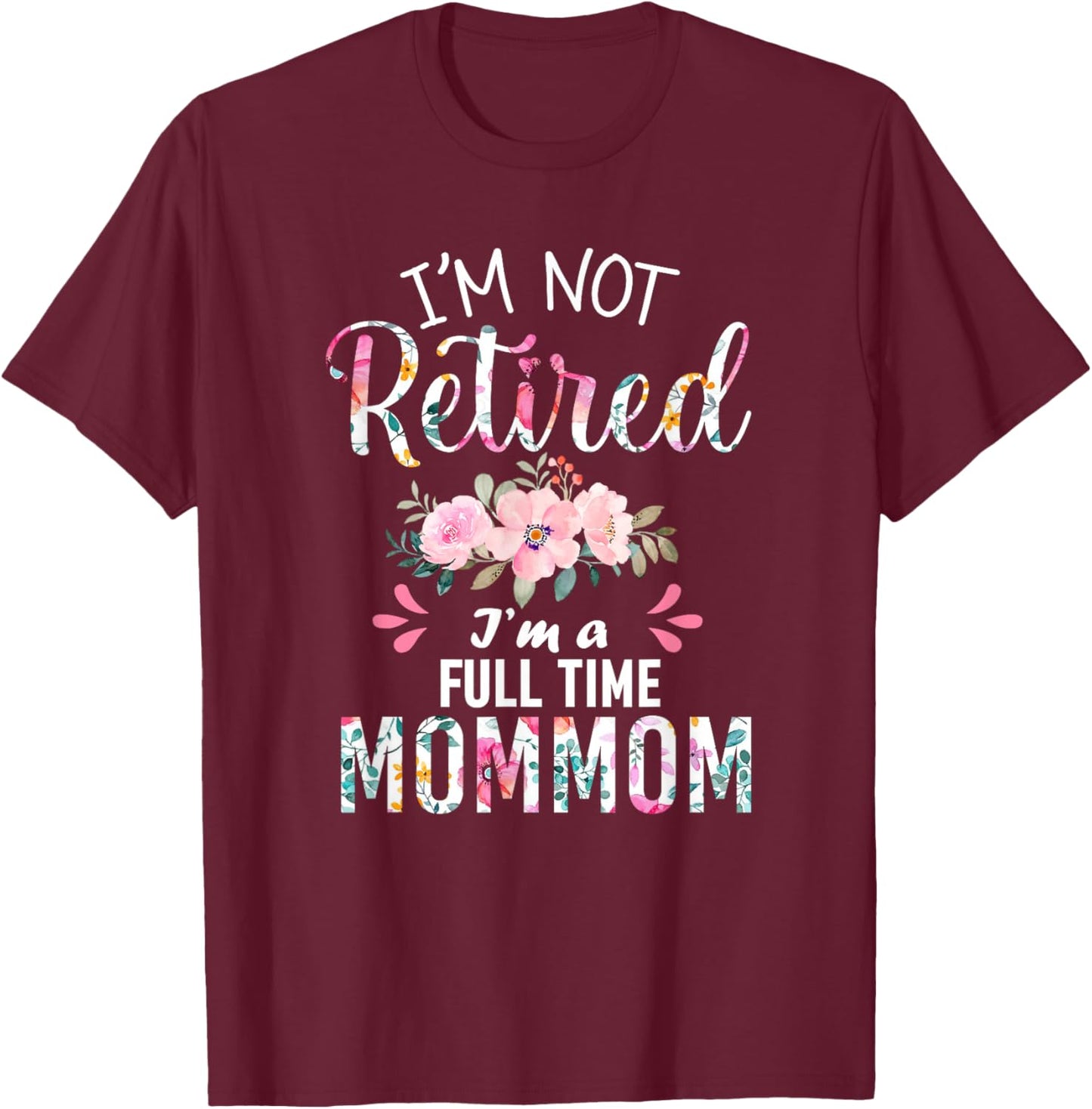 I'm Not Retired I'm a Full time Mommom Retirement Grandma T-Shirt - T-Shirt | Maroon