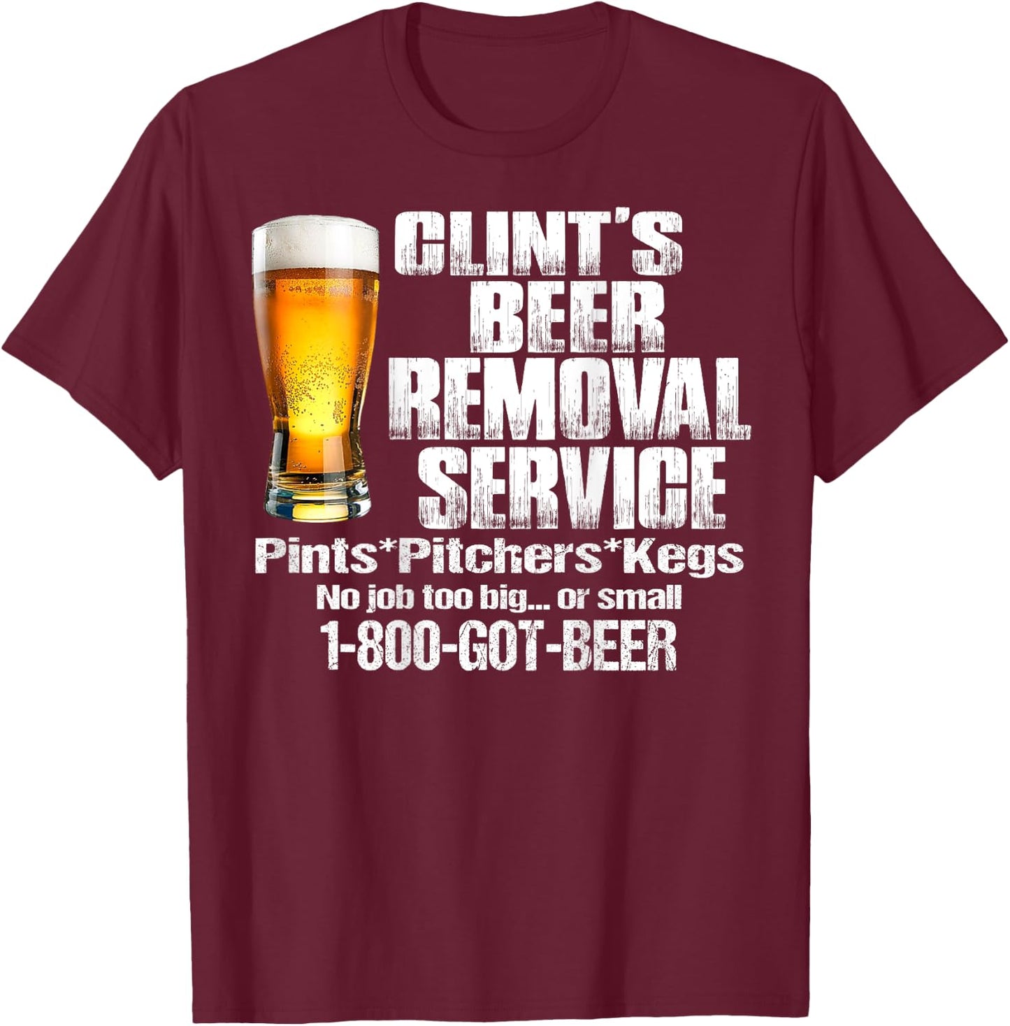 Clint’s Beer Removal Service Pints Pitchers Kegs No Job Back T-Shirt - T-Shirt | Maroon