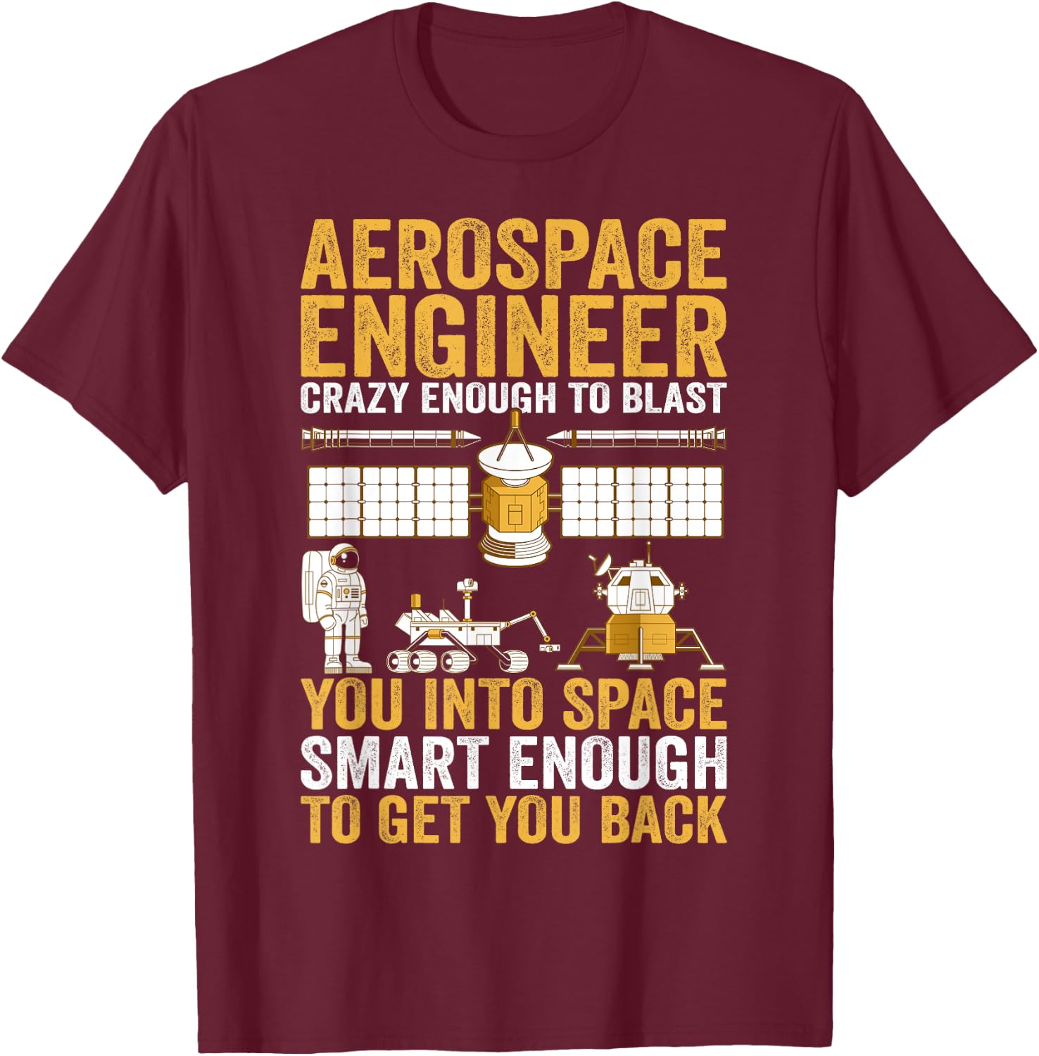 Aerospace Engineer Crazy Enough to Blast You Into Space T-Shirt - T-Shirt | Maroon