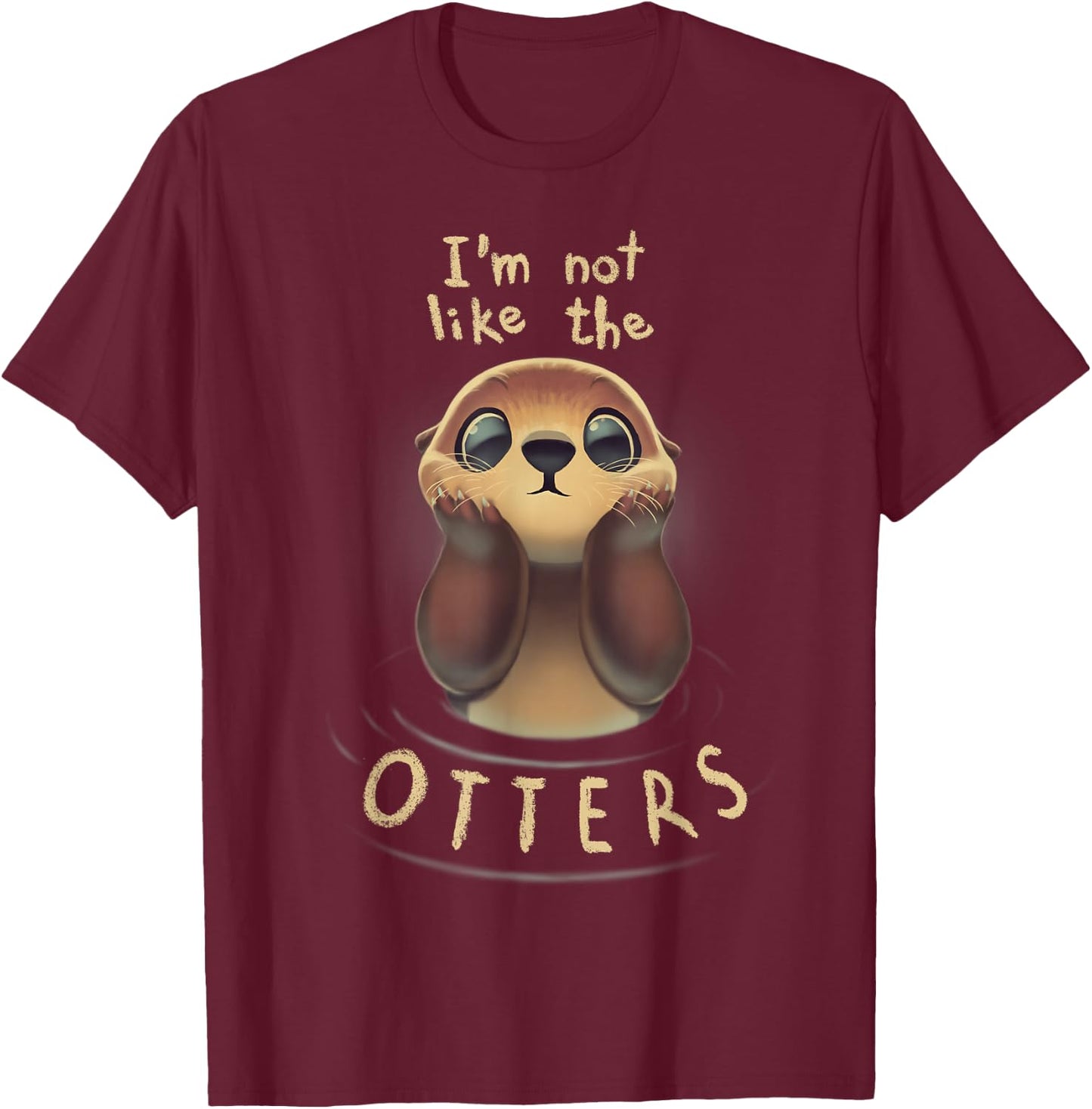 Cute Otter Quote I'm not like the otters T-Shirt - T-Shirt | Maroon
