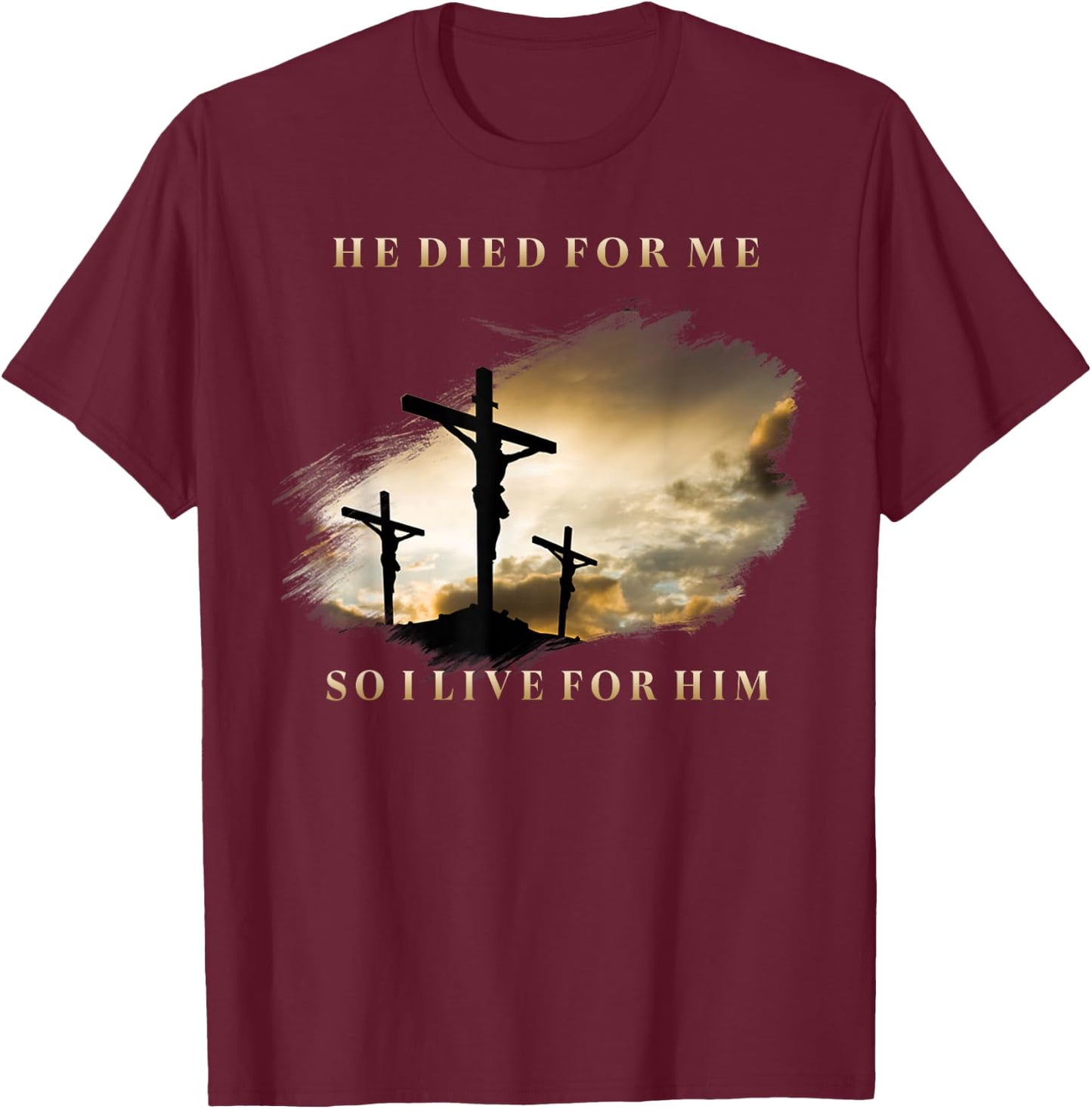 He Died For Me So I Live T-Shirt - T-Shirt | Maroon