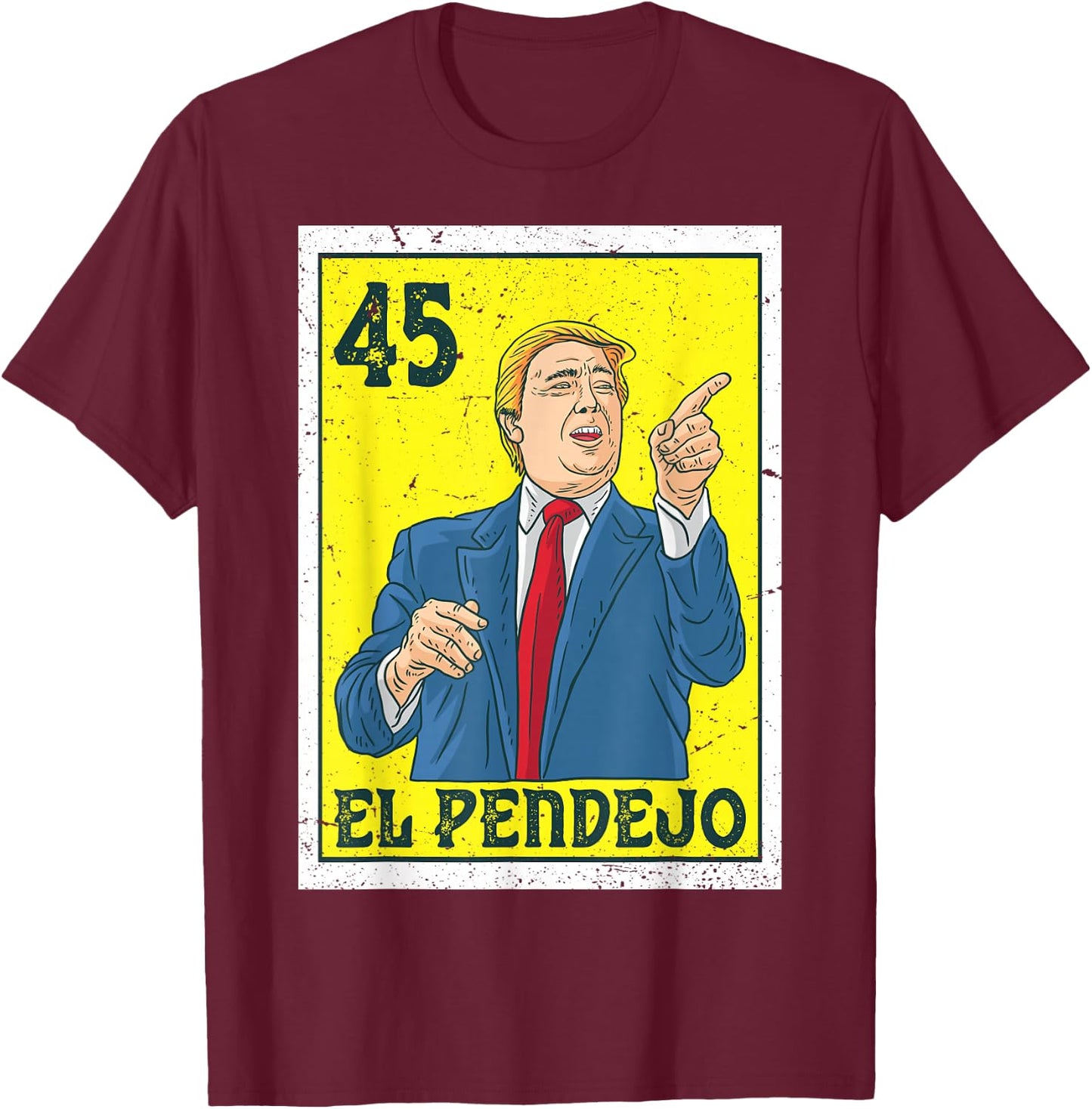El Pendejo Anti President Donald Trump 45 USA Vote Democrats T-Shirt - T-Shirt | Maroon