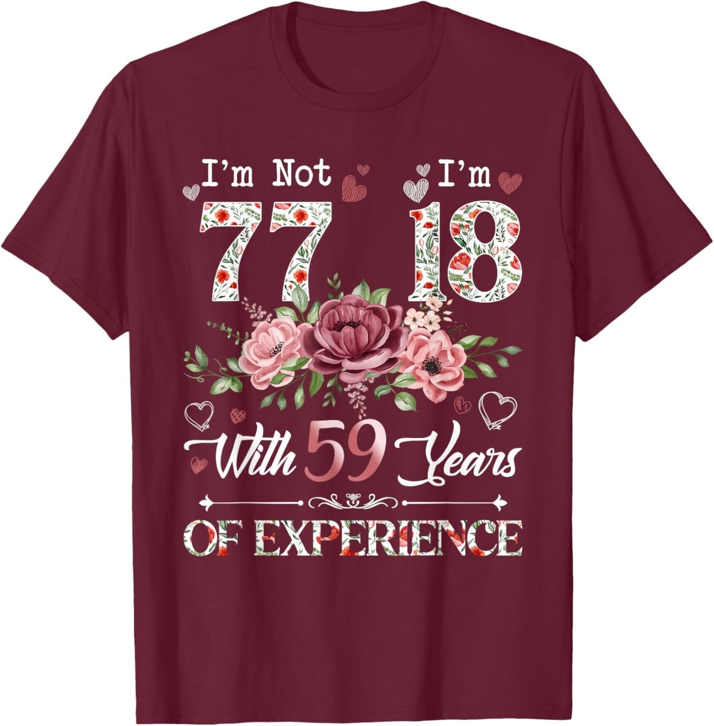 I'm Not 77 I'm 18 With 59 Years of Experience 77th Birthday T-Shirt - T-Shirt | Maroon