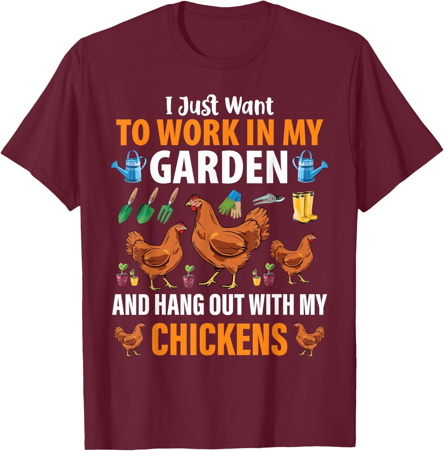 I Just Want To Work In My Garden And Hang Out With Chickens T-Shirt - T-Shirt | Maroon