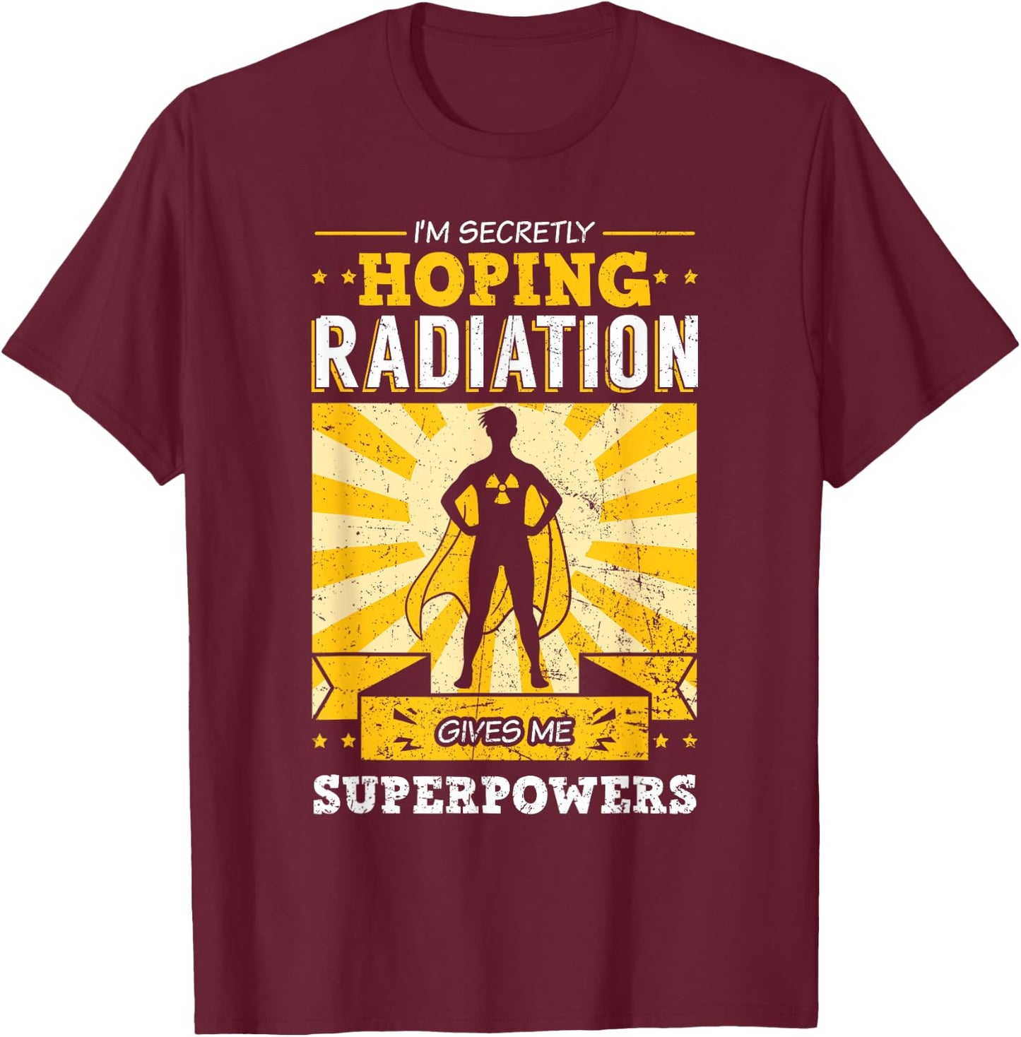 I'm Secretly Hoping Radiations Gives Me Superpowers Cancer T-Shirt - T-Shirt | Maroon