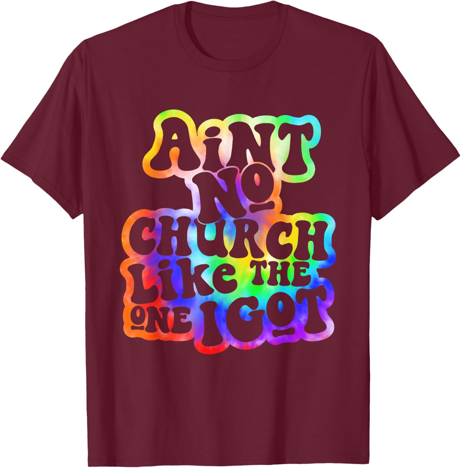 Ain't No Church Like The One I Got Church Religious Tie Dye T-Shirt - T-Shirt | Maroon