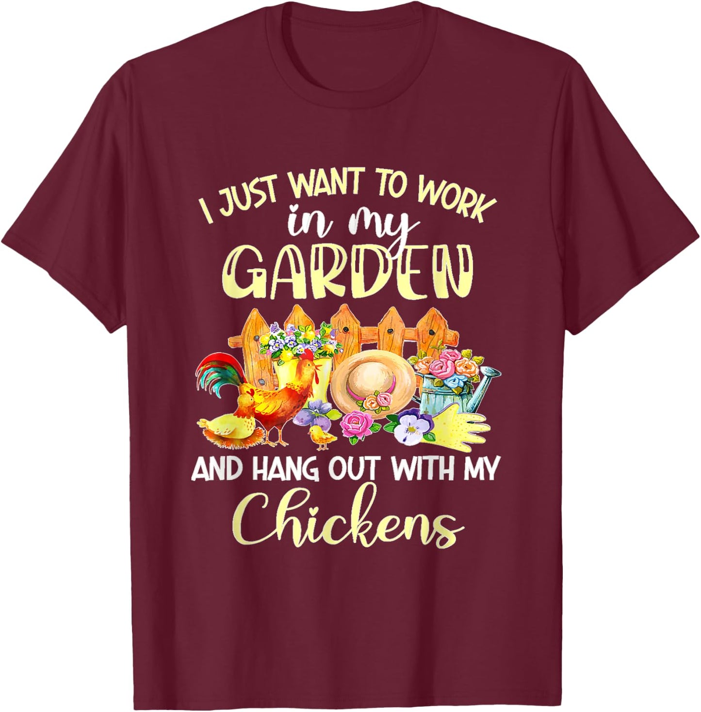 I Just Want To Work In My Garden & Hang Out With My Chickens T-Shirt - T-Shirt | Maroon