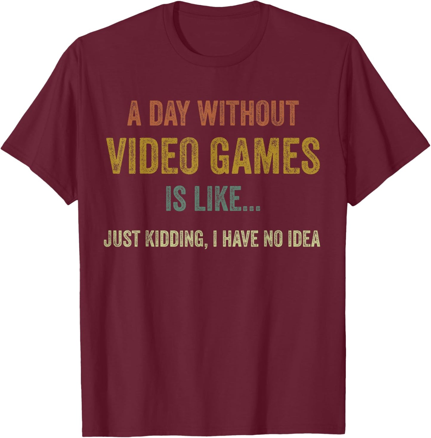 A Day Without Video Games is Like, Funny Gamer Gifts, Gaming Small T-Shirt - T-Shirt | Maroon