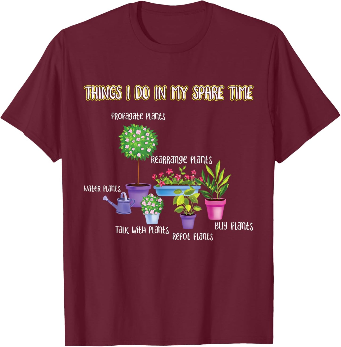 Things I Do in My Spare Time Gardening Lover | Gardener T-Shirt - T-Shirt | Maroon