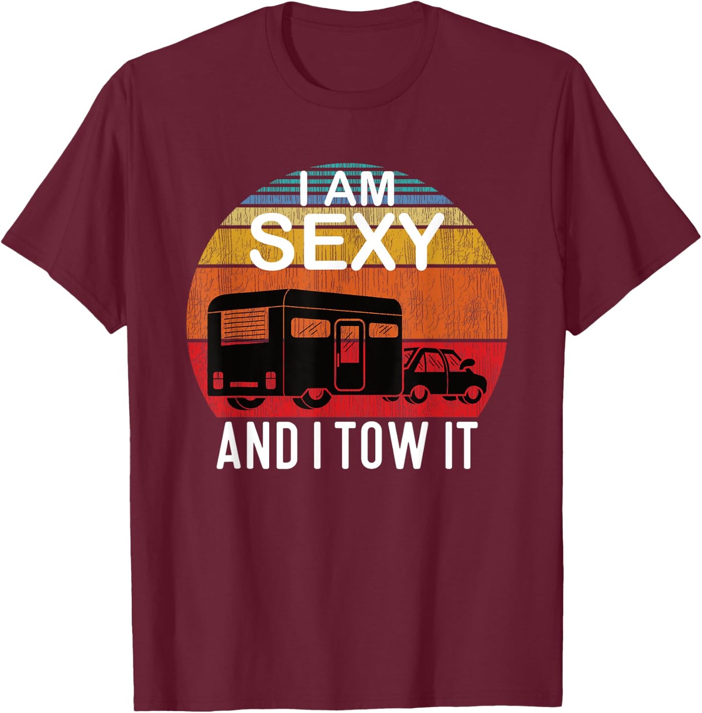 I Am Sexy And I Tow It for Camper T-Shirt - T-Shirt | Maroon