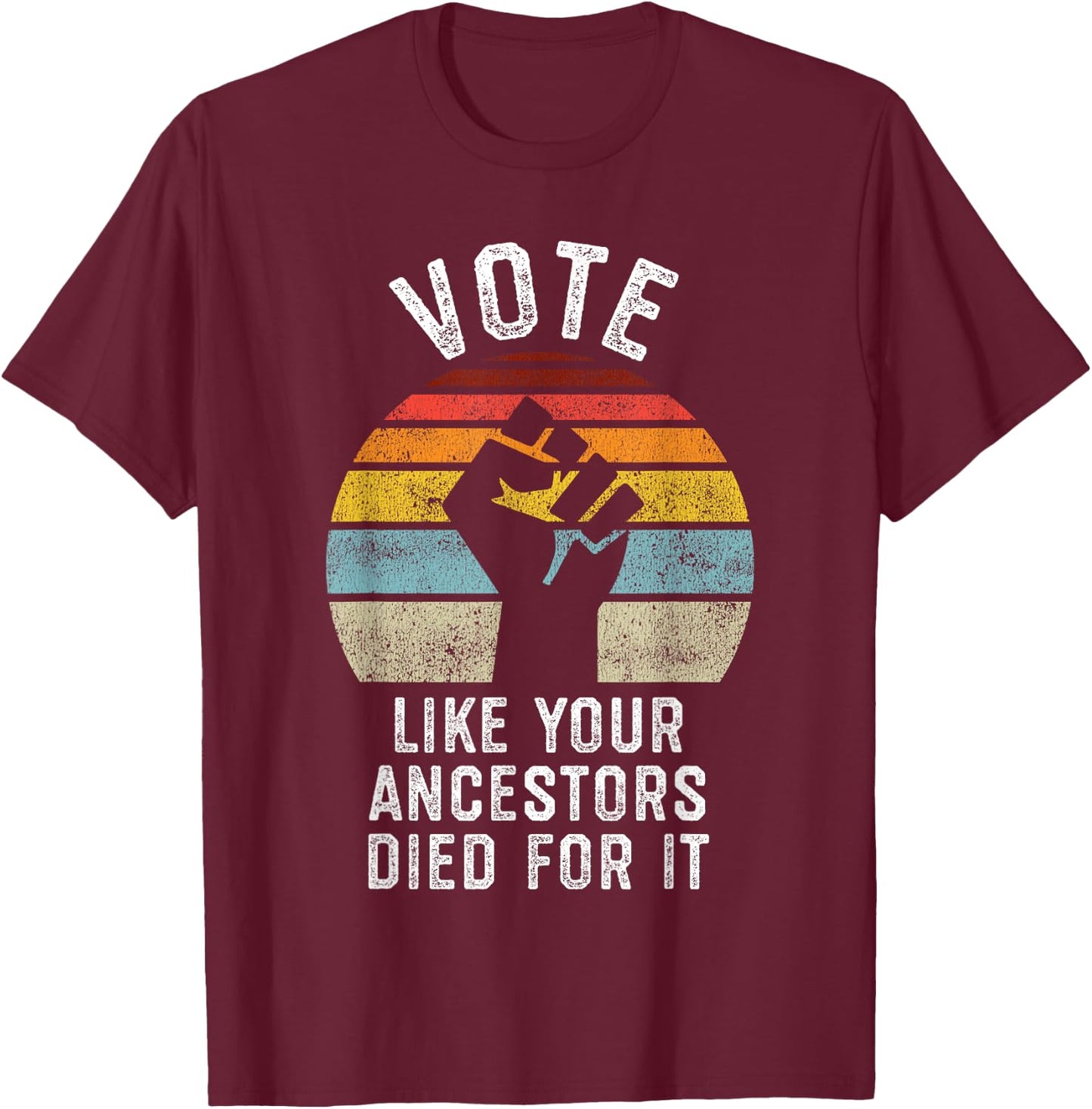 Vote Like Your Ancestors Died for It, Black Votes Matter T-Shirt - T-Shirt | Maroon