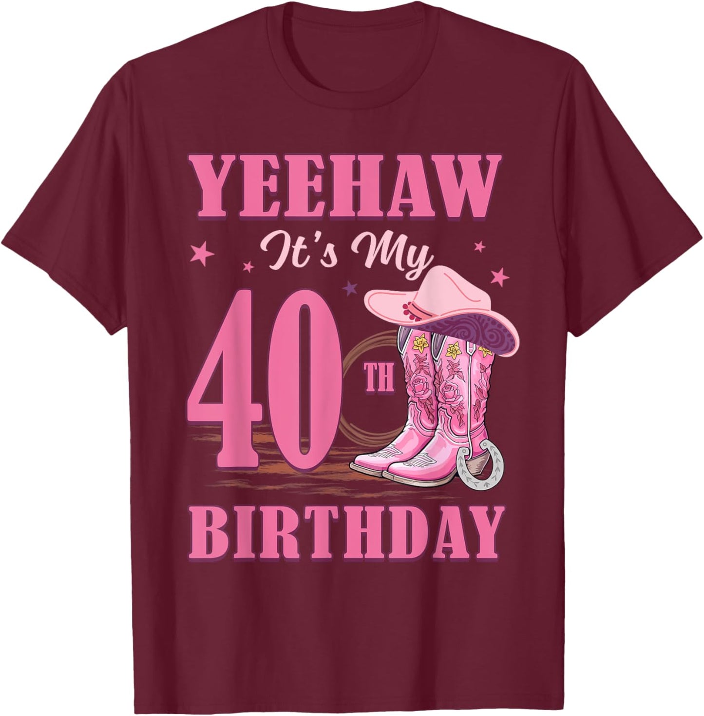 Yeehaw It's My 40th Birthday Cowgirl Country Western Girl T-Shirt - T-Shirt | Maroon