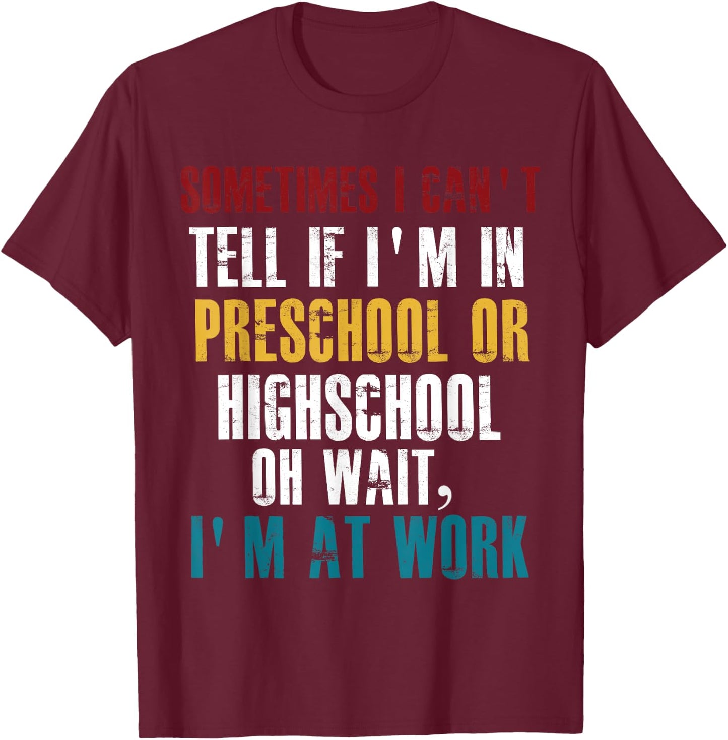 I Can't tell If I'm in Preschool or Highschool Funny Working T-Shirt - T-Shirt | Maroon