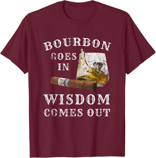 Bourbon Goes In Wisdom Comes Out T-Shirt - T-Shirt | Maroon
