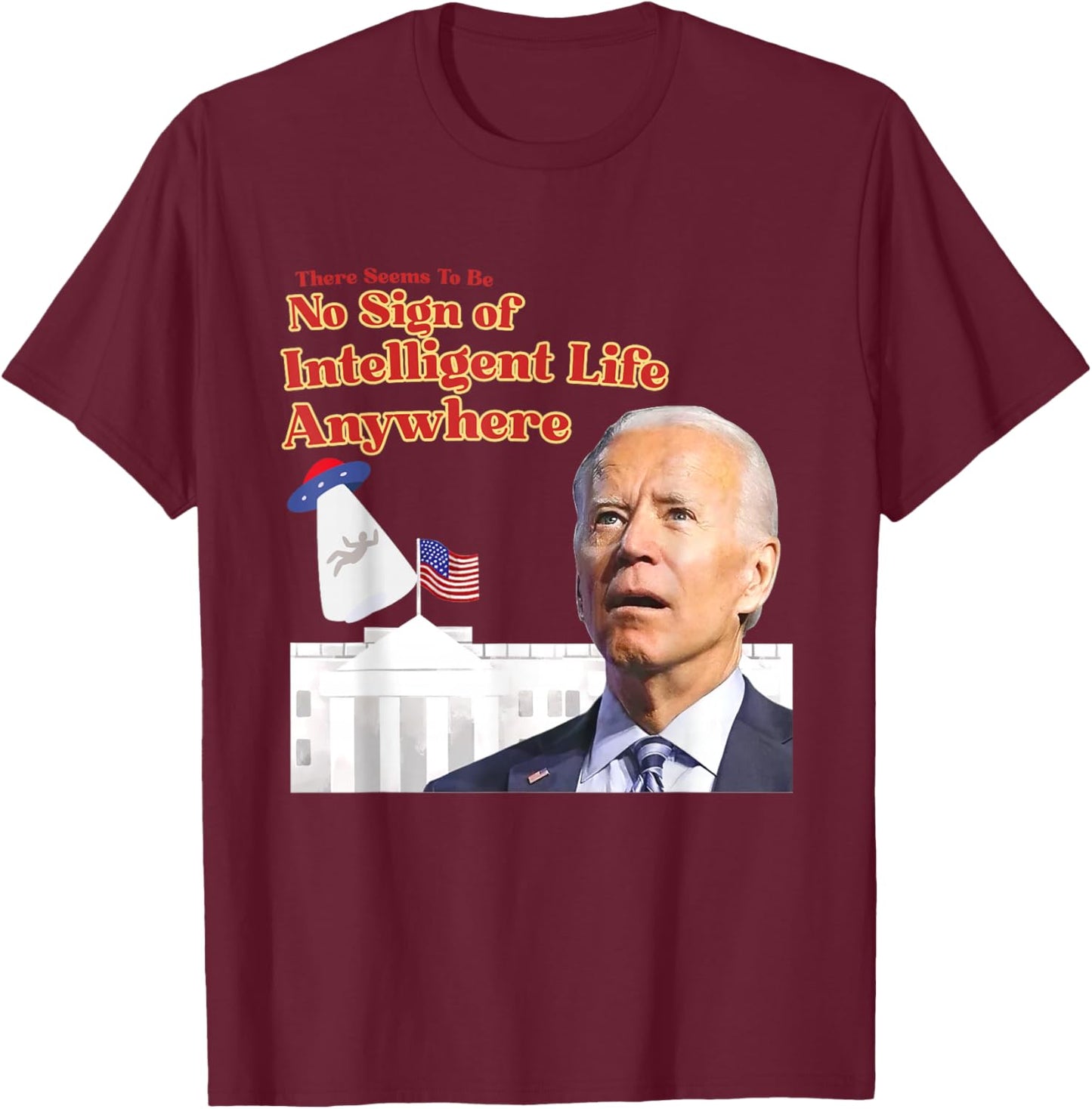 There Seems To Be No Sign Of Intelligent Life Anywhere Biden T-Shirt - T-Shirt | Maroon