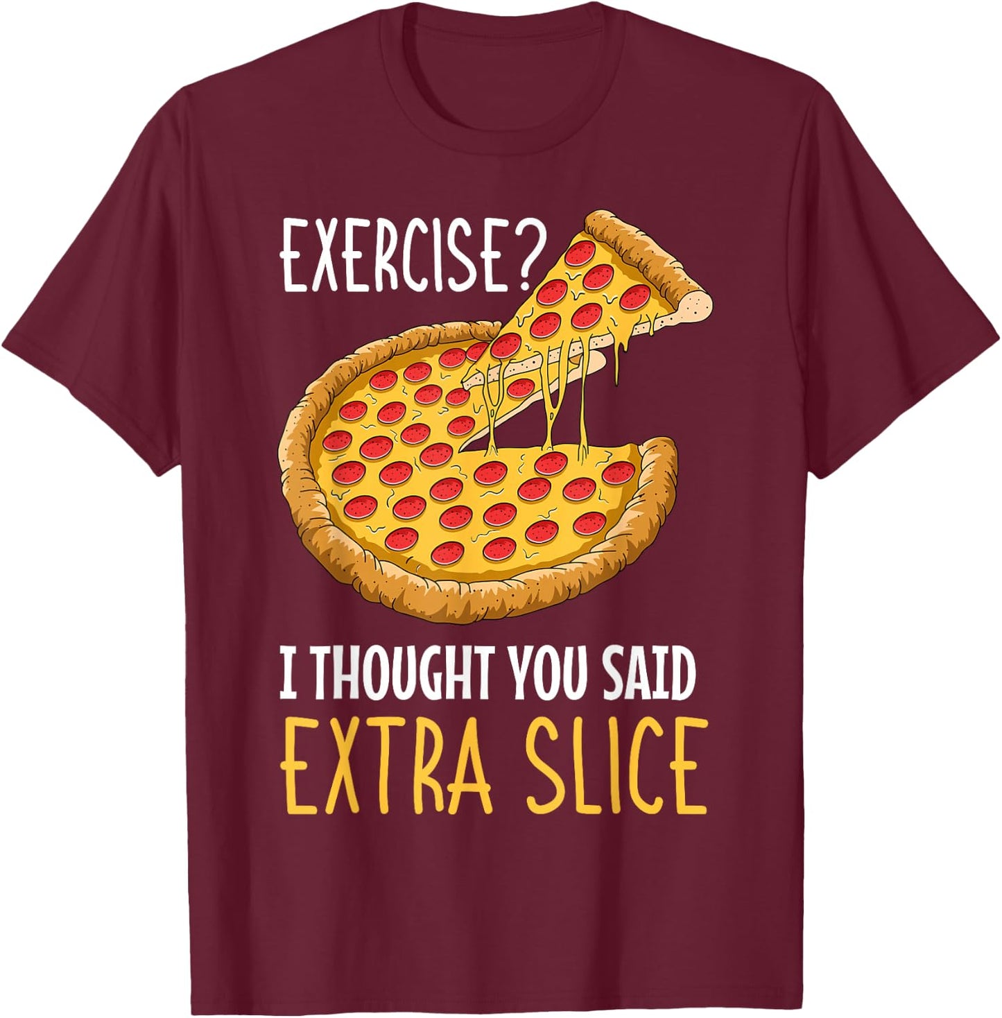 Exercise I Thought You Said Extra Slice Pizza Crust Italian T-Shirt - T-Shirt | Maroon