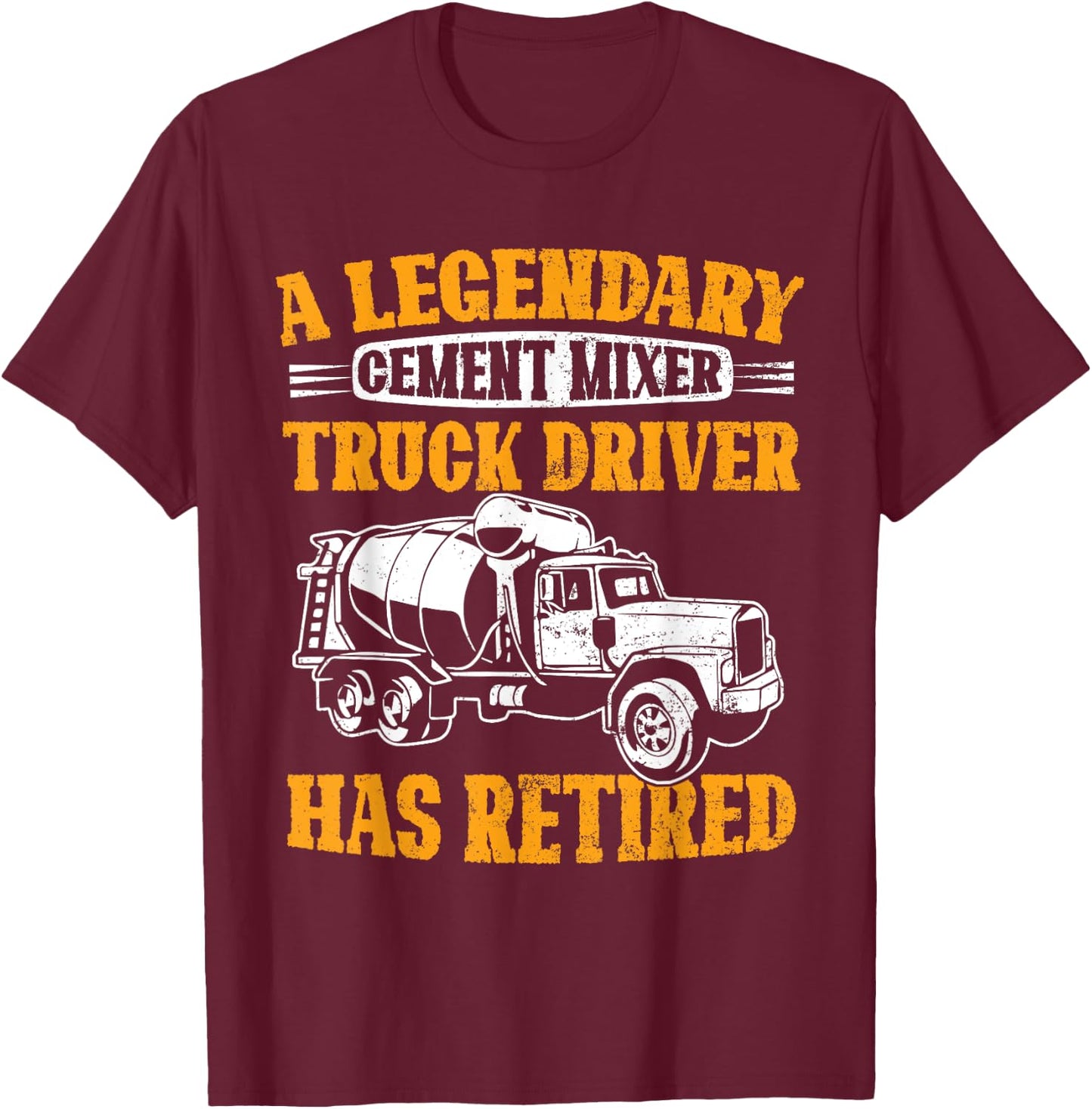 A Legendary Cement Mixer Truck Driver Has Retired Retirement T-Shirt - T-Shirt | Maroon