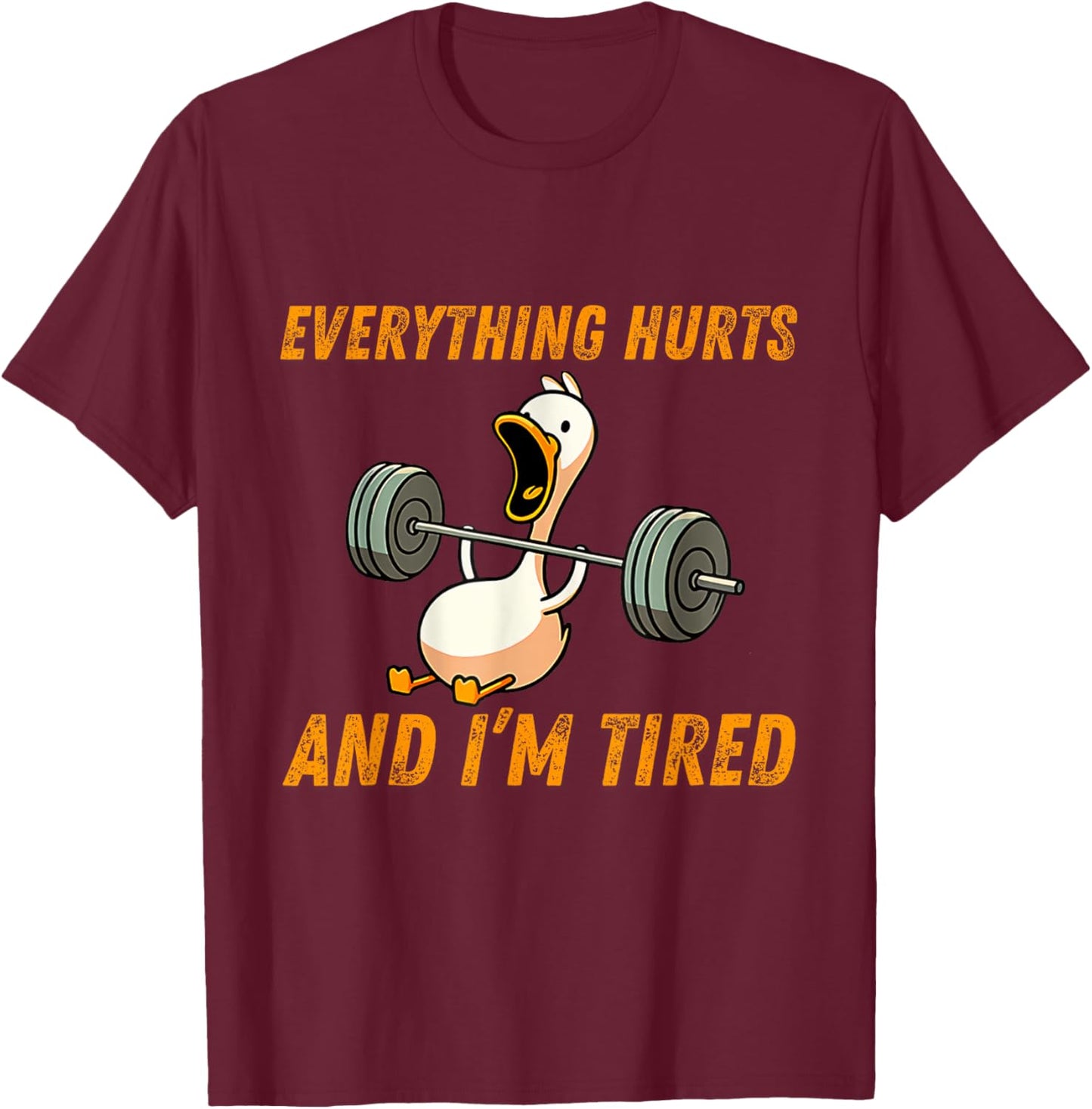 Everything Hurts And I'm Tired Duck Funny T-Shirt - T-Shirt | Maroon