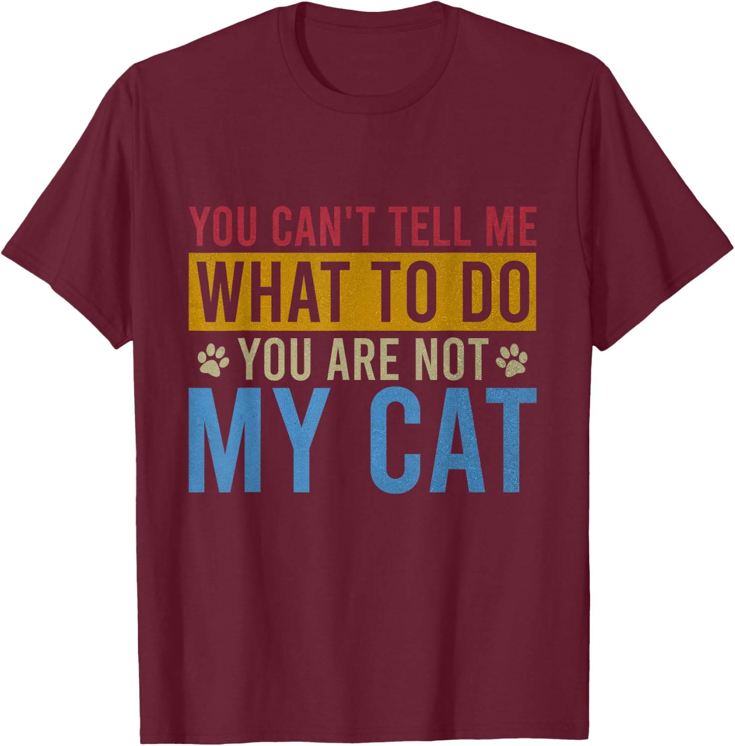 You Can't Tell Me What To Do You Are Not My Cat Vintage Men Women Girls Kids T-Shirt - T-Shirt | Maroon