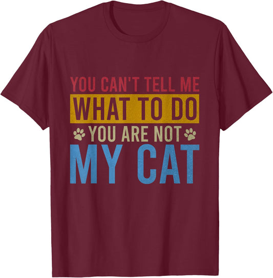 You Can't Tell Me What To Do You Are Not My Cat Vintage Men Women Girls Kids T-Shirt - T-Shirt | Maroon