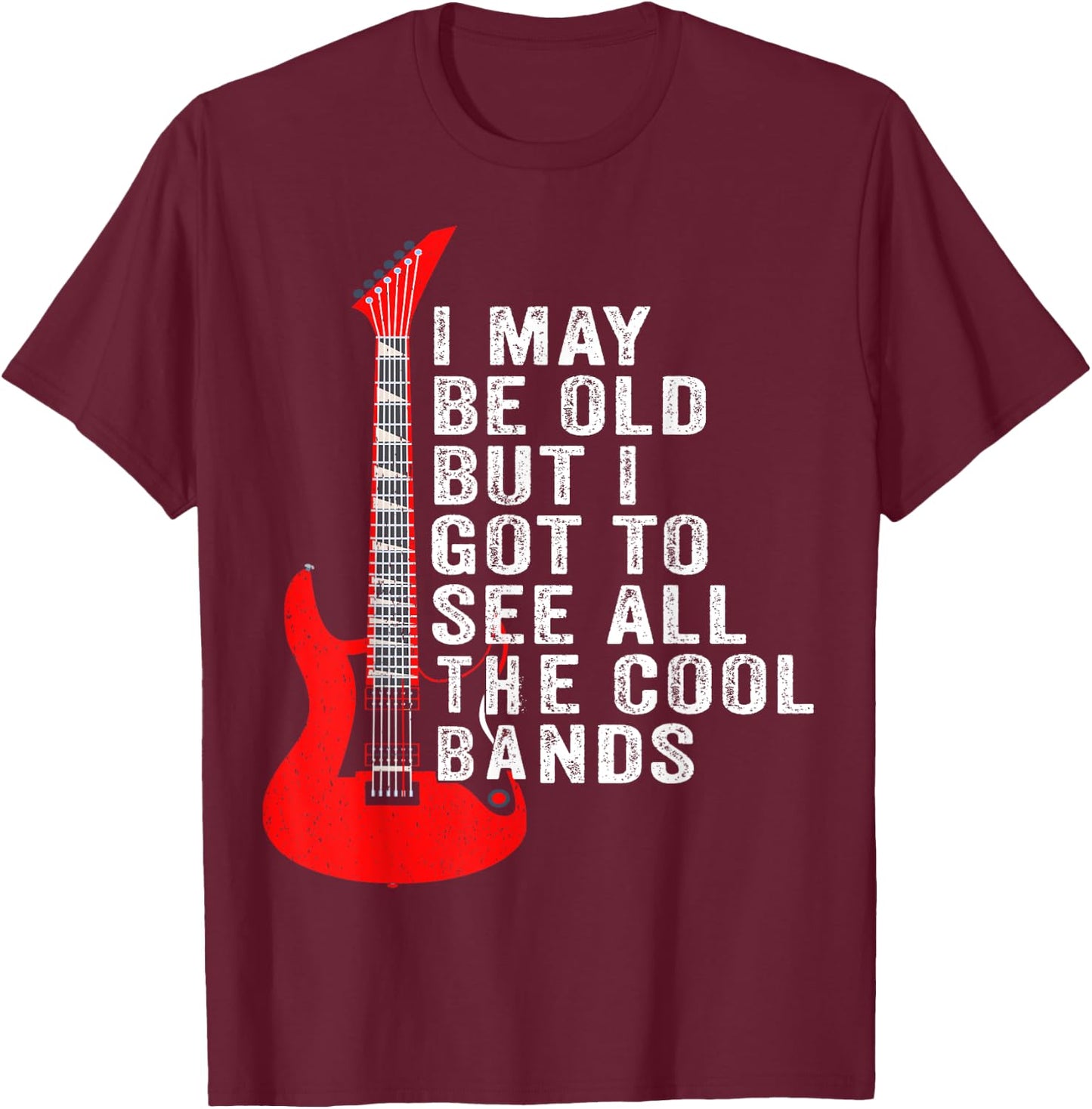 I May Be Old But I Got To See All The Cool Bands Concert T-Shirt - T-Shirt | Maroon