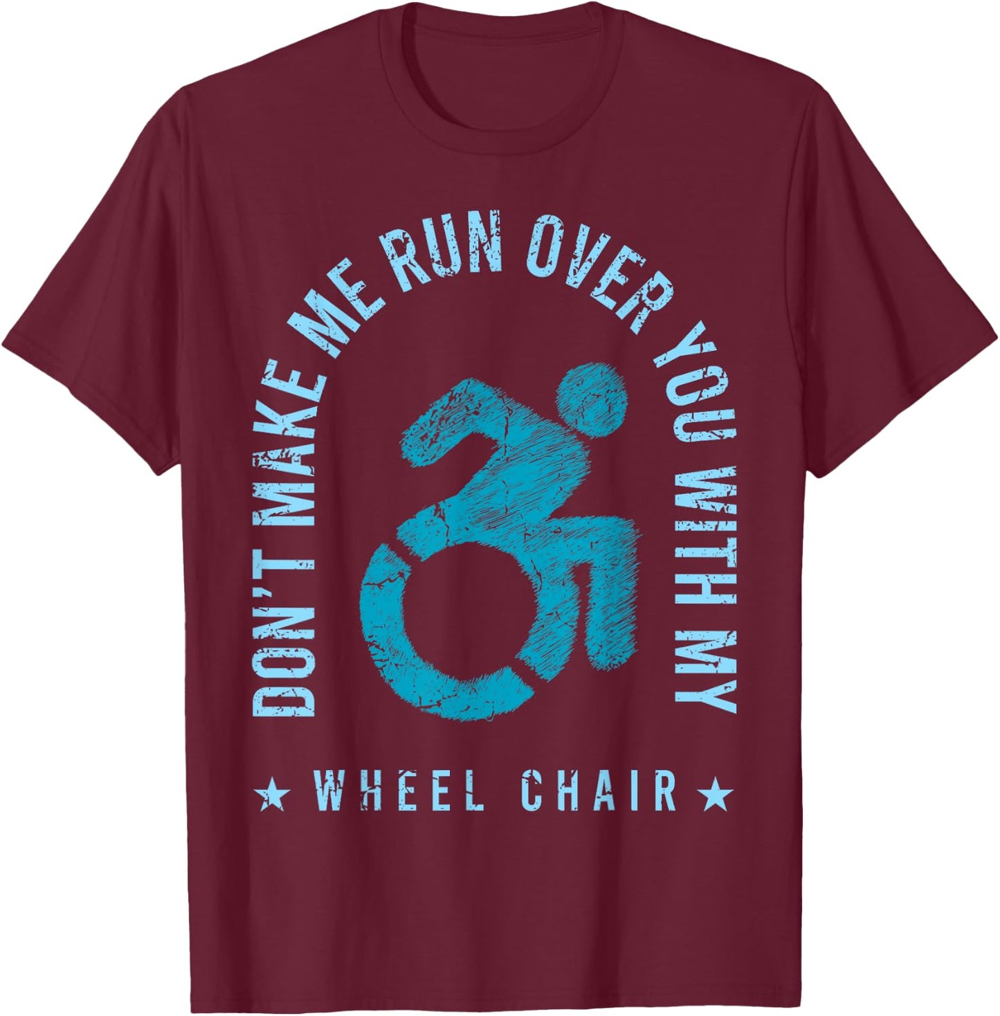 Funny Amputee Don't Make Me Run Over You With My Wheelchair T-Shirt - T-Shirt | Maroon
