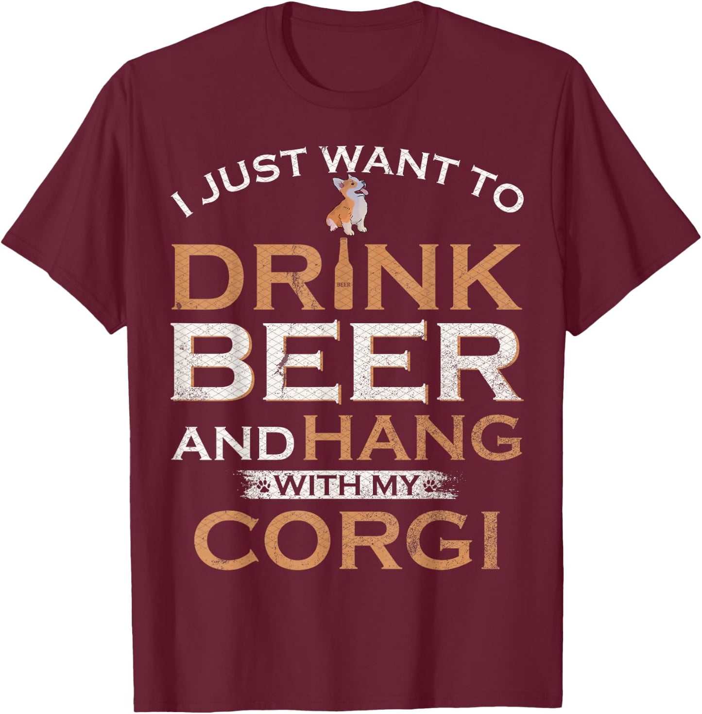 I Just Want To Drink Beer And Hang With My Welsh Corgi Funny T-Shirt - T-Shirt | Maroon