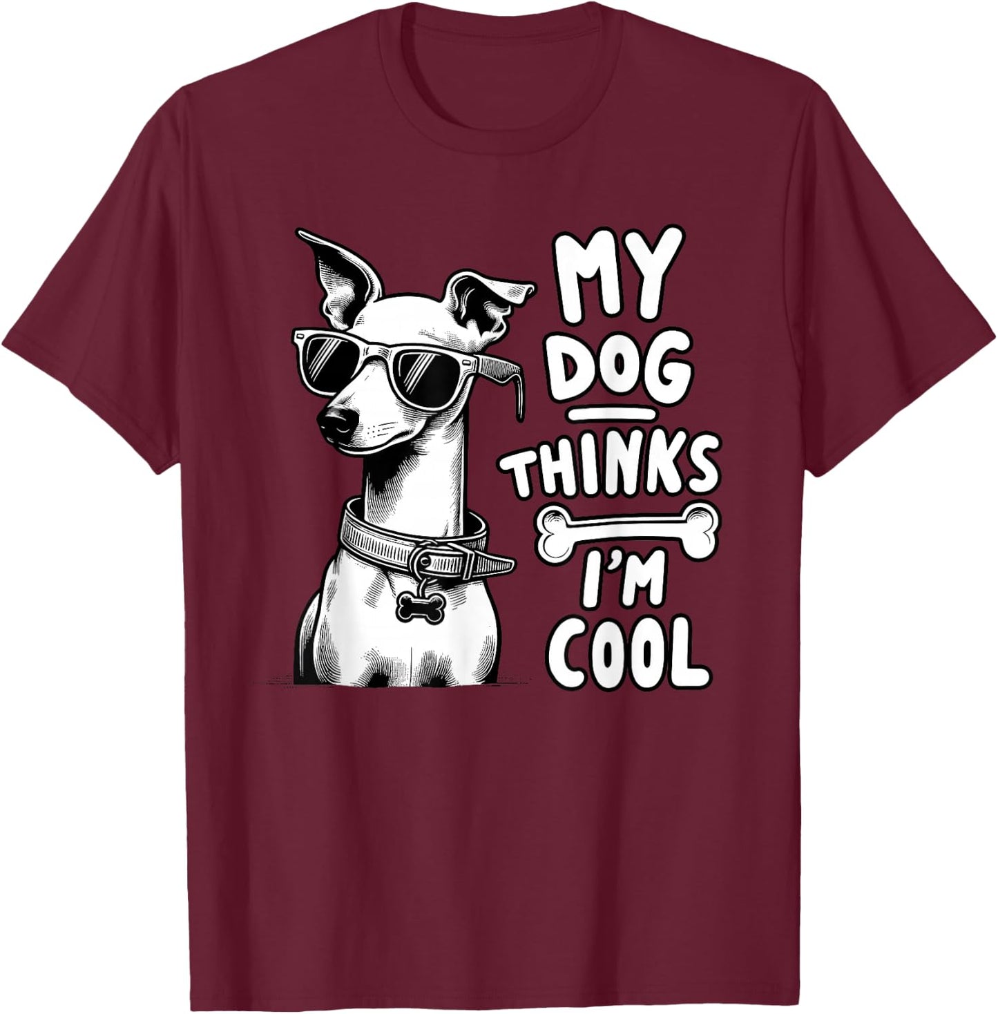 My Dog Thinks I'm Cool | Funny Dog Lover, Dog Mom & Dog Dad T-Shirt - T-Shirt | Maroon