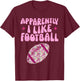 Football Funny Apparently I Like Football Girls Toddler Kids T-Shirt - T-Shirt | Maroon