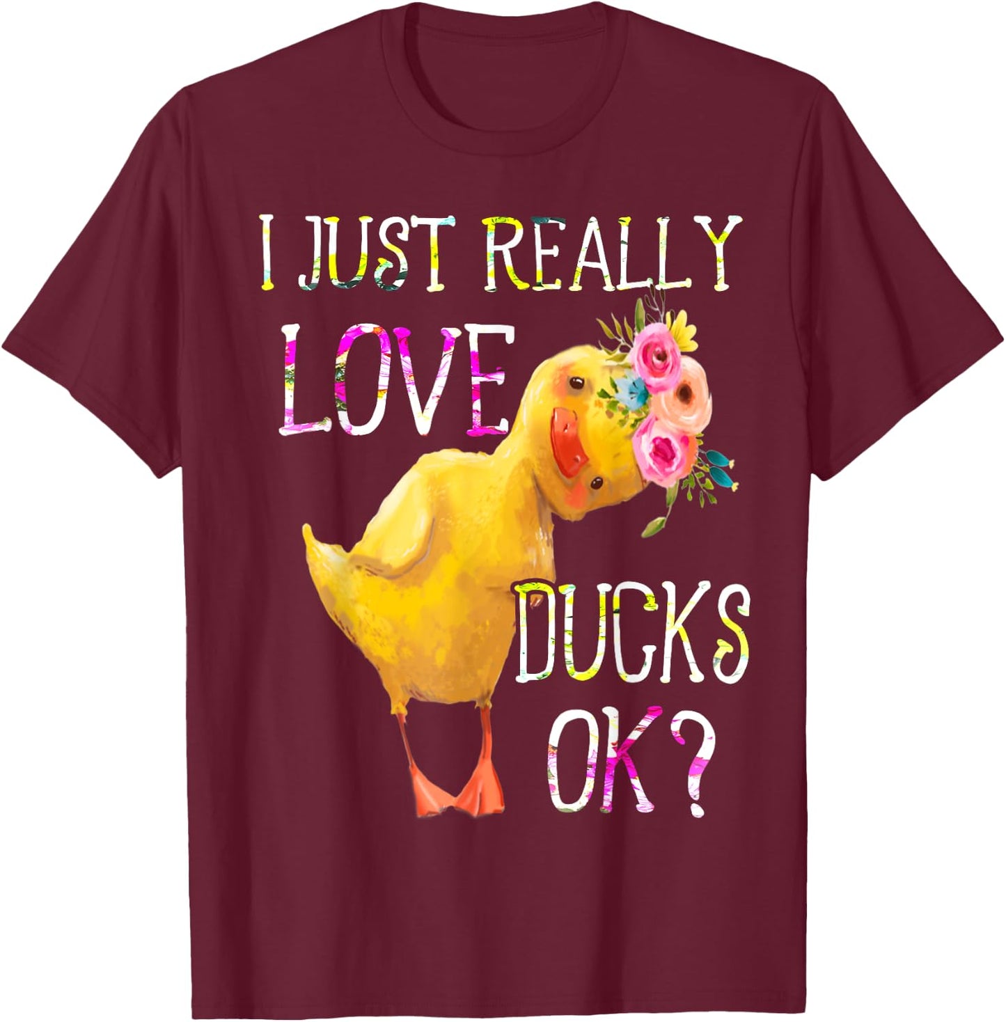 I Just Really Love Ducks Ok Flowers Duck Owner Lover Style T-Shirt - T-Shirt | Maroon