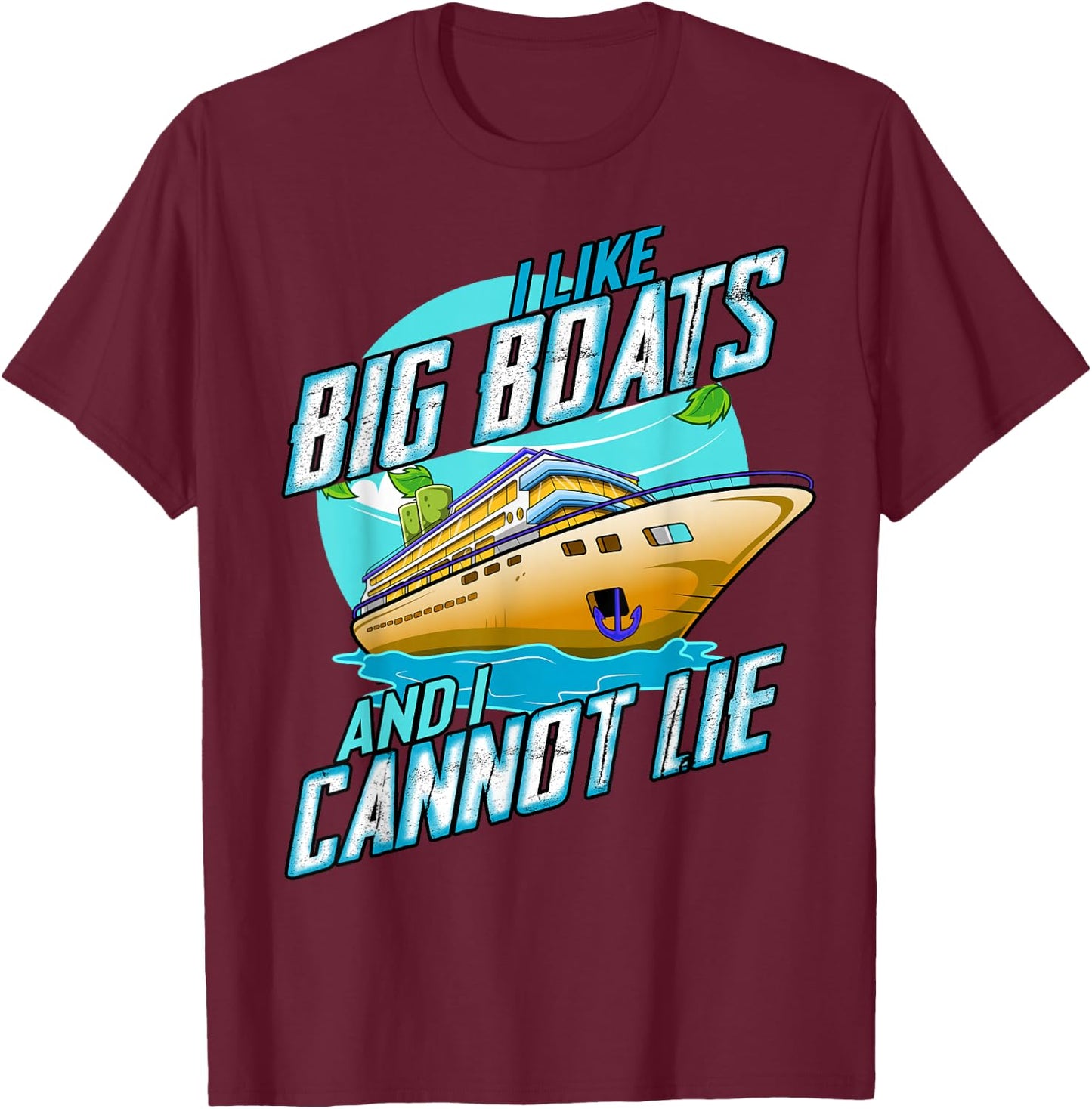 I Like Big Boats And I Cannot Lie Funny Cruise Sailor T-Shirt - T-Shirt | Maroon