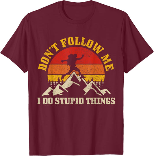 Hiking Don't Follow Me Stupid Things Funny Mountain Hiker T-Shirt - T-Shirt | Maroon