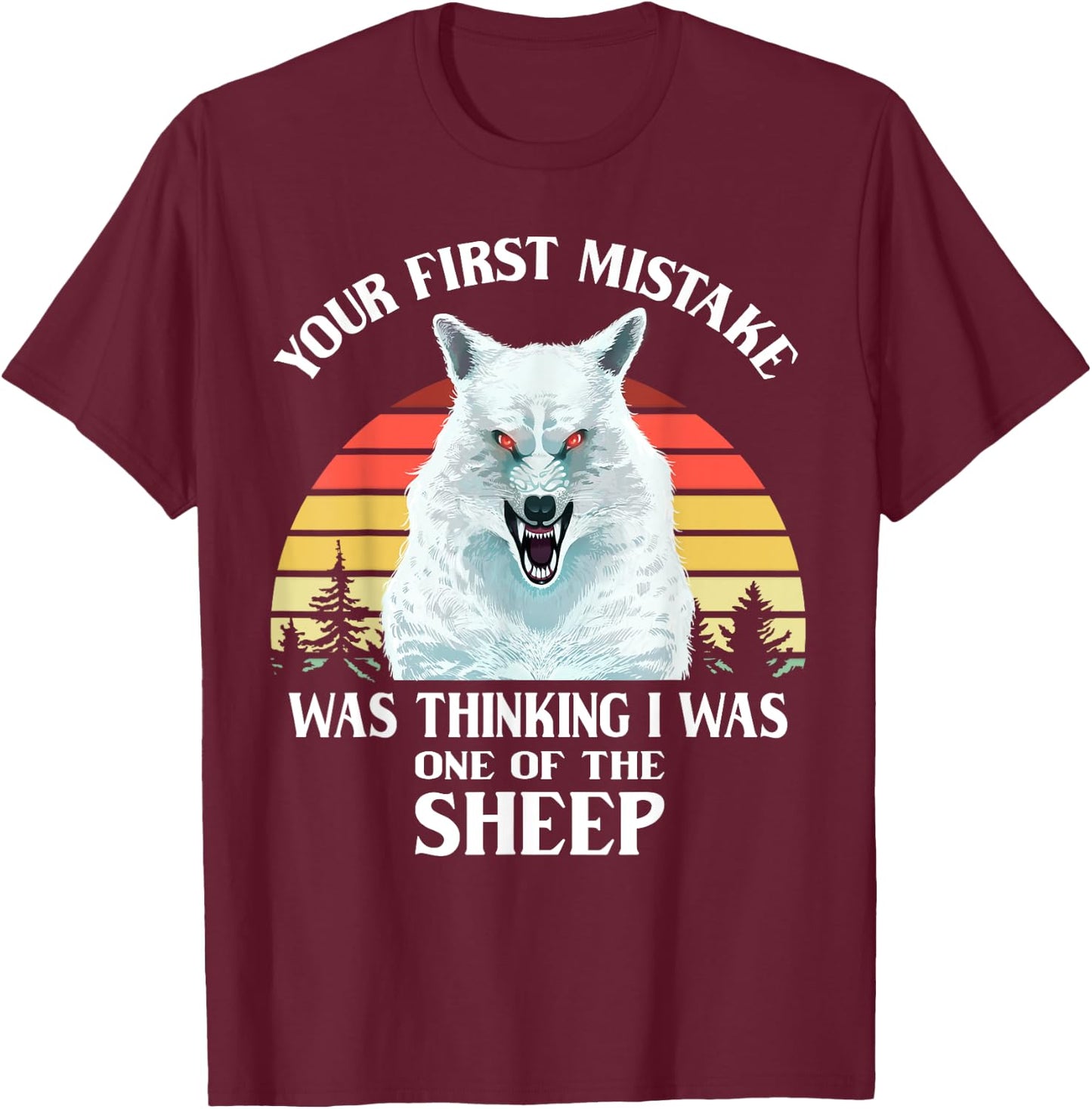 Your First Mistake Was Thinking I Was One of the Sheep Wolf T-Shirt - T-Shirt | Maroon