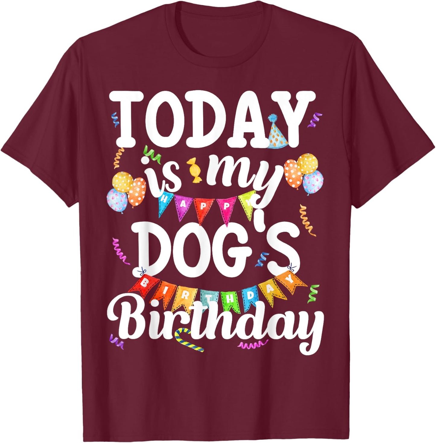 Today Is My Dogs Birthday Funny Dog Lover Owner Puppy Party Men Women Girls Kids T-Shirt - T-Shirt | Maroon