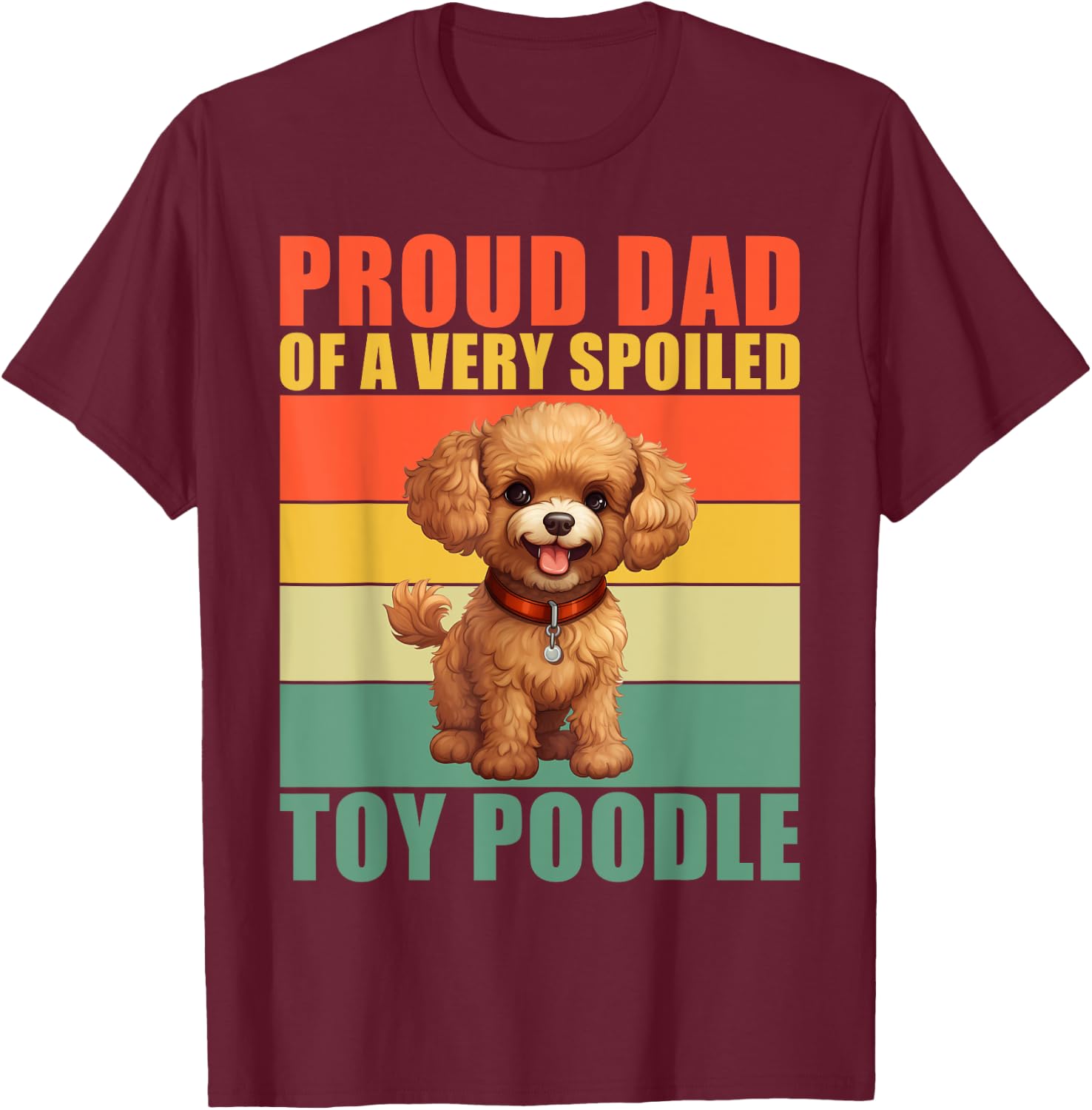 Proud Dad of a very spoiled Toy Poodle Dad Toy Poodle T-Shirt - T-Shirt | Maroon